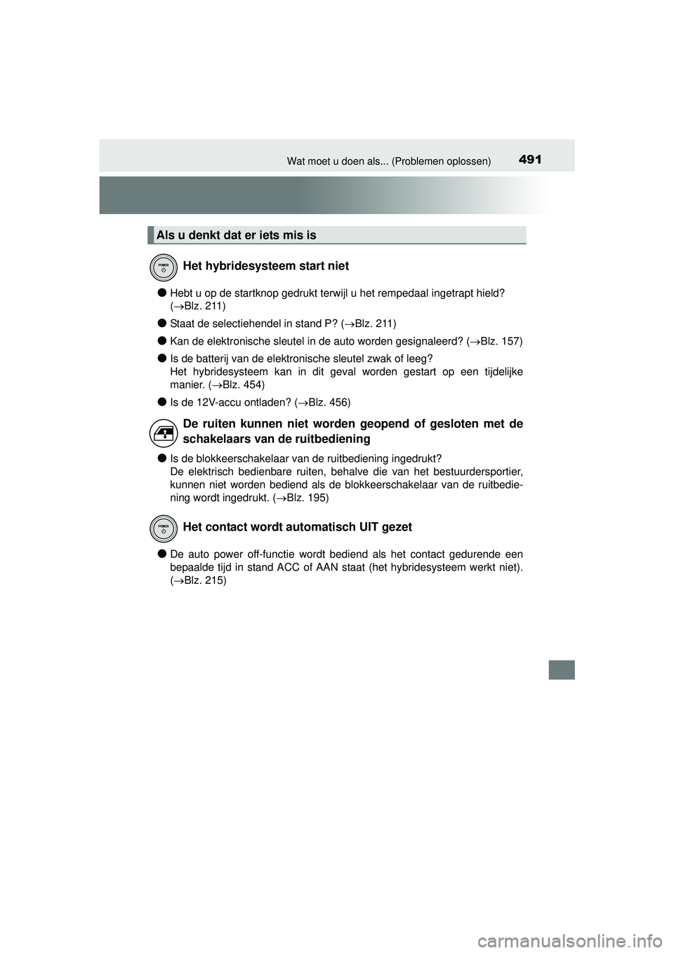 TOYOTA PRIUS PLUS 2016 Instructieboekje (in Dutch) 491Wat moet u doen als... (Problemen oplossen)
PRIUS +_OM_OM47B24E_(EE)
●Hebt u op de startknop gedrukt terwijl u het rempedaal ingetrapt hield?
(Blz. 211)
●Staat de selectiehendel in stand P? TOYOTA PRIUS PLUS 2016 Instructieboekje (in Dutch) 491Wat moet u doen als... (Problemen oplossen)
PRIUS +_OM_OM47B24E_(EE)
●Hebt u op de startknop gedrukt terwijl u het rempedaal ingetrapt hield?
(Blz. 211)
●Staat de selectiehendel in stand P?