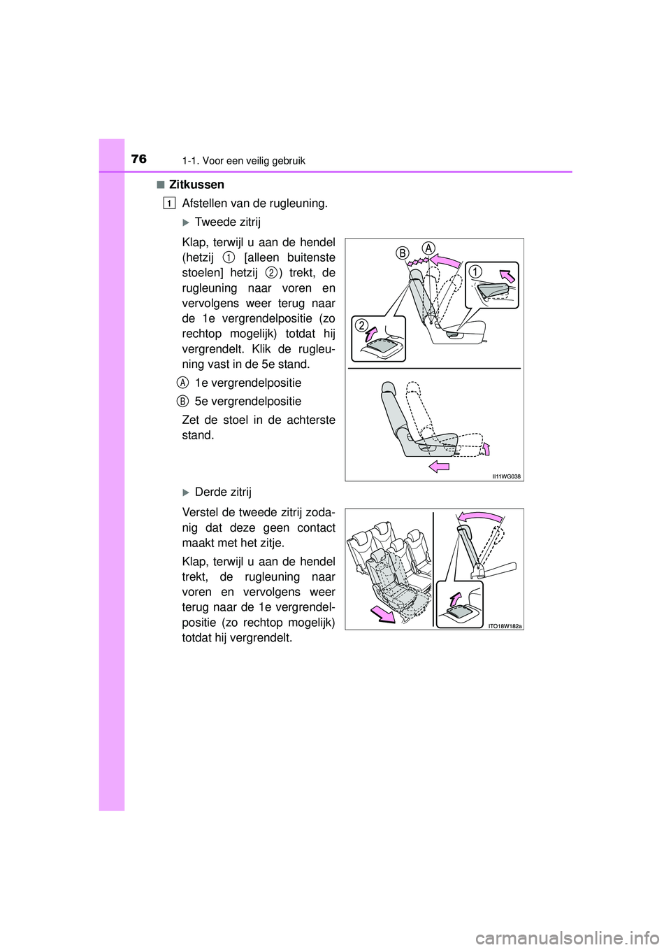 TOYOTA PRIUS PLUS 2016  Instructieboekje (in Dutch) 761-1. Voor een veilig gebruik
PRIUS +_OM_OM47B24E_(EE)■
Zitkussen
Afstellen van de rugleuning.
Tweede zitrij
Klap, terwijl u aan de hendel
(hetzij   [alleen buitenste
stoelen] hetzij  ) trekt, d