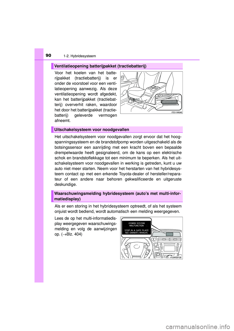 TOYOTA PRIUS PLUS 2016 Instructieboekje (in Dutch) 901-2. Hybridesysteem
PRIUS +_OM_OM47B24E_(EE)
Voor het koelen van het batte-
rijpakket (tractiebatterij) is er
onder de voorstoel voor een venti-
latieopening aanwezig. Als deze
ventilatieopening wor TOYOTA PRIUS PLUS 2016 Instructieboekje (in Dutch) 901-2. Hybridesysteem
PRIUS +_OM_OM47B24E_(EE)
Voor het koelen van het batte-
rijpakket (tractiebatterij) is er
onder de voorstoel voor een venti-
latieopening aanwezig. Als deze
ventilatieopening wor