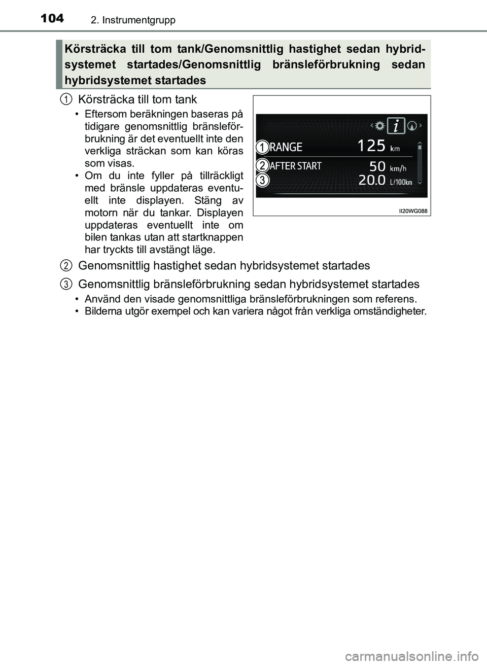 TOYOTA PRIUS PLUS 2016  Bruksanvisningar (in Swedish) 1042. Instrumentgrupp
OM47B24SE
Körsträcka till tom tank
• Eftersom beräkningen baseras påtidigare genomsnittlig bränsleför-
brukning är det eventuellt inte den
verkliga sträckan som kan kö
