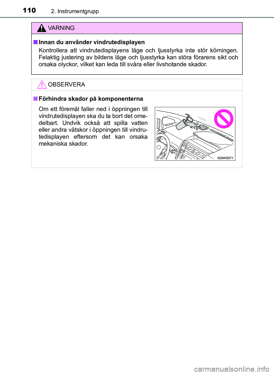 TOYOTA PRIUS PLUS 2016  Bruksanvisningar (in Swedish) 1102. Instrumentgrupp
OM47B24SE
VA R N I N G
■Innan du använder vindrutedisplayen
Kontrollera att vindrutedisplayens läge och ljusstyrka inte stör körningen.
Felaktig justering av bildens läge 