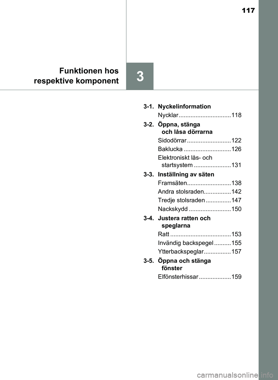 TOYOTA PRIUS PLUS 2016  Bruksanvisningar (in Swedish) 117
3
Funktionen hos
respektive komponent
OM47B24SE 3-1. Nyckelinformation
Nycklar ............................... 118
3-2. Öppna, stänga  och låsa dörrarna
Sidodörrar .......................... 