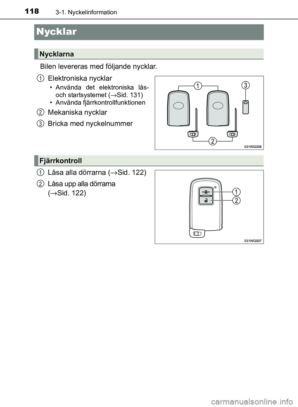 TOYOTA PRIUS PLUS 2016  Bruksanvisningar (in Swedish) 1183-1. Nyckelinformation
OM47B24SE
Nycklar
Bilen levereras med följande nycklar.Elektroniska nycklar
• Använda det elektroniska lås-och startsystemet (→Sid. 131)
• Använda fjärrkontrollfun