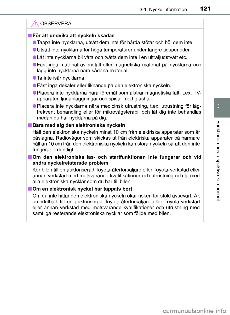 TOYOTA PRIUS PLUS 2016 Bruksanvisningar (in Swedish) 1213-1. Nyckelinformation
3
Funktionen hos respektive komponent
OM47B24SE
OBSERVERA
■För att undvika att nyckeln skadas
● Tappa inte nycklarna, utsätt dem inte för hårda stötar och böj dem i TOYOTA PRIUS PLUS 2016 Bruksanvisningar (in Swedish) 1213-1. Nyckelinformation
3
Funktionen hos respektive komponent
OM47B24SE
OBSERVERA
■För att undvika att nyckeln skadas
● Tappa inte nycklarna, utsätt dem inte för hårda stötar och böj dem i