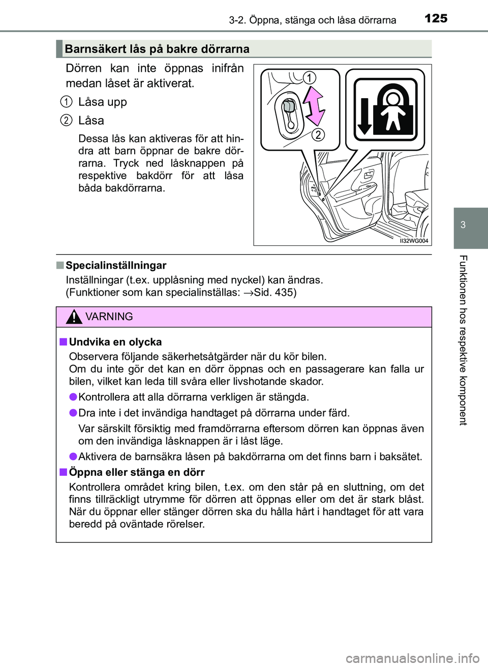 TOYOTA PRIUS PLUS 2016 Bruksanvisningar (in Swedish) 1253-2. Öppna, stänga och låsa dörrarna
3
Funktionen hos respektive komponent
OM47B24SE
Dörren kan inte öppnas inifrån
medan låset är aktiverat.Låsa upp
Låsa
Dessa lås kan aktiveras för a TOYOTA PRIUS PLUS 2016 Bruksanvisningar (in Swedish) 1253-2. Öppna, stänga och låsa dörrarna
3
Funktionen hos respektive komponent
OM47B24SE
Dörren kan inte öppnas inifrån
medan låset är aktiverat.Låsa upp
Låsa
Dessa lås kan aktiveras för a