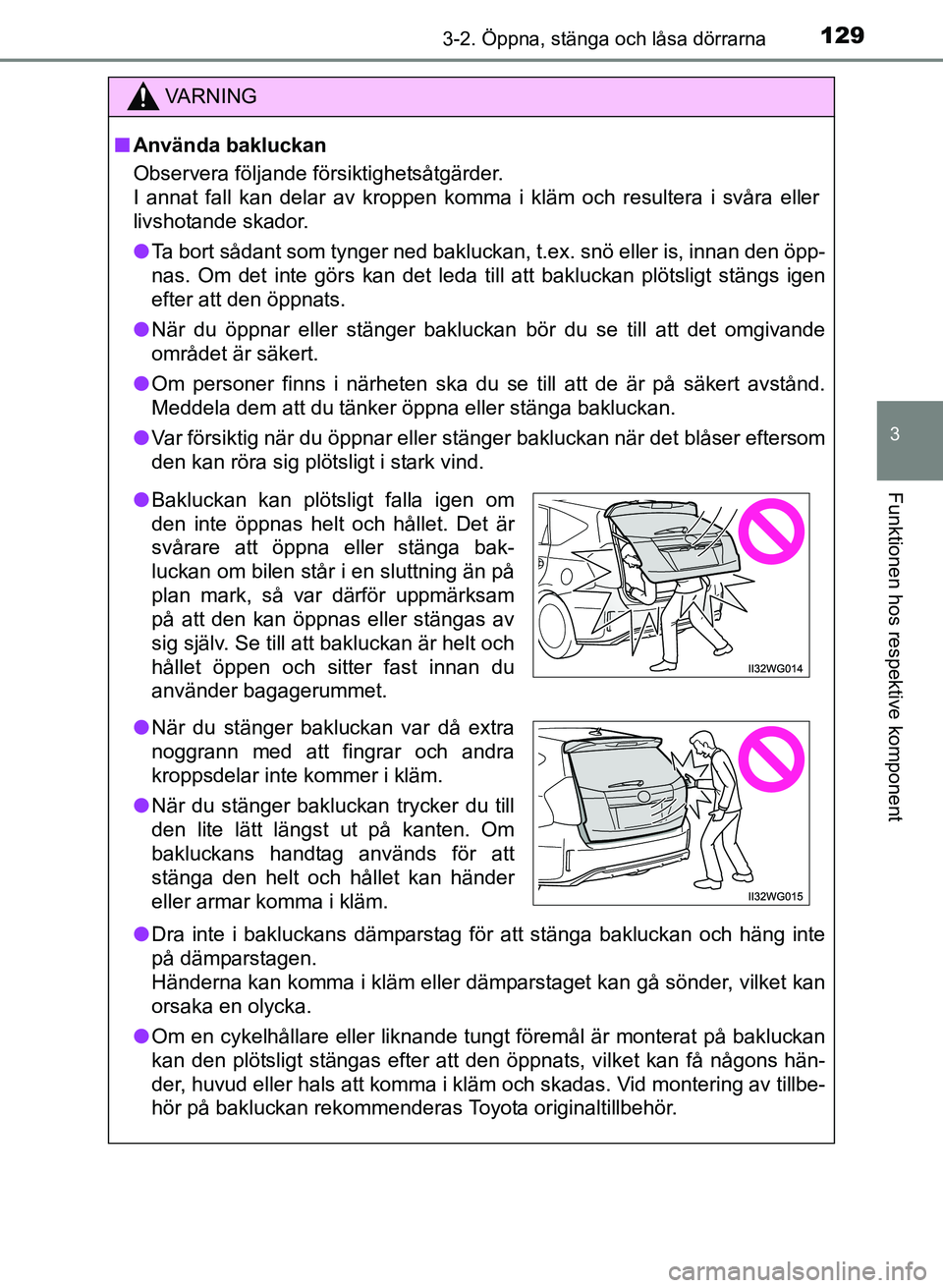 TOYOTA PRIUS PLUS 2016 Bruksanvisningar (in Swedish) 1293-2. Öppna, stänga och låsa dörrarna
3
Funktionen hos respektive komponent
OM47B24SE
VA R N I N G
■Använda bakluckan
Observera följande försiktighetsåtgärder.
I annat fall kan delar av k TOYOTA PRIUS PLUS 2016 Bruksanvisningar (in Swedish) 1293-2. Öppna, stänga och låsa dörrarna
3
Funktionen hos respektive komponent
OM47B24SE
VA R N I N G
■Använda bakluckan
Observera följande försiktighetsåtgärder.
I annat fall kan delar av k