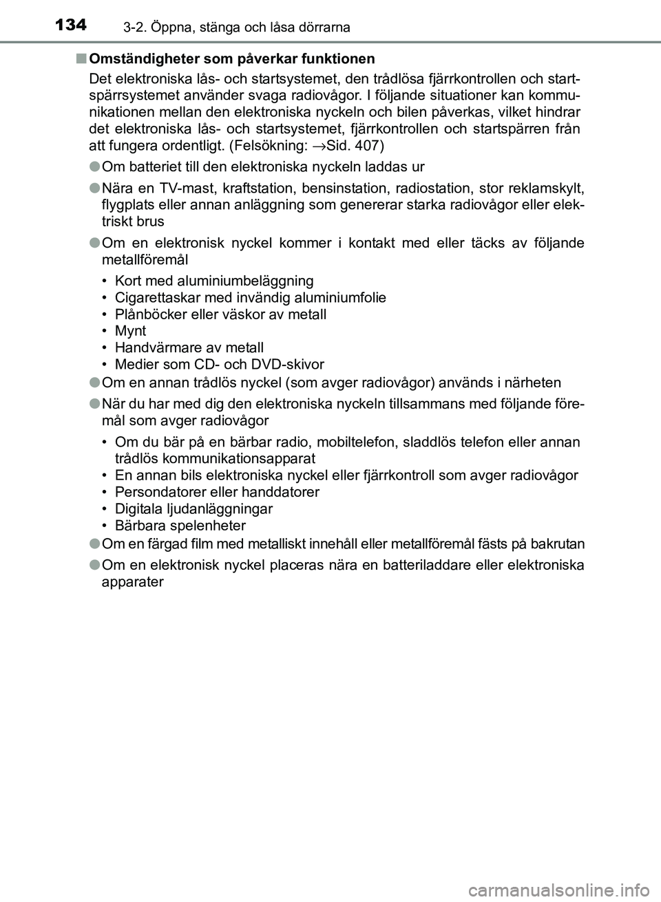 TOYOTA PRIUS PLUS 2016  Bruksanvisningar (in Swedish) 1343-2. Öppna, stänga och låsa dörrarna
OM47B24SE■
Omständigheter som påverkar funktionen
Det elektroniska lås- och startsystemet, den trådlösa fjärrkontrollen och start-
spärrsystemet an