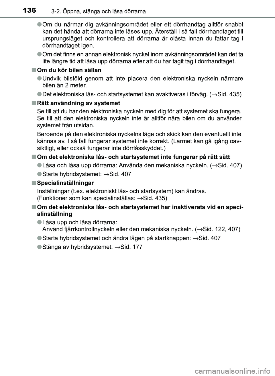 TOYOTA PRIUS PLUS 2016  Bruksanvisningar (in Swedish) 1363-2. Öppna, stänga och låsa dörrarna
OM47B24SE●
Om du närmar dig avkänningsområdet eller ett dörrhandtag alltför snabbt
kan det hända att dörrarna inte låses upp. Återställ i så fa