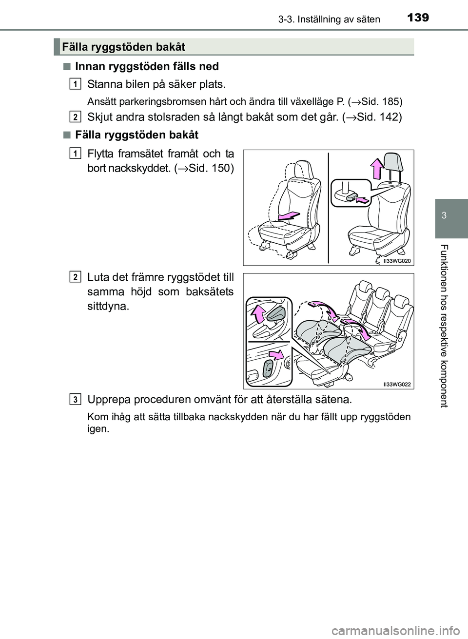 TOYOTA PRIUS PLUS 2016  Bruksanvisningar (in Swedish) 1393-3. Inställning av säten
3
Funktionen hos respektive komponent
OM47B24SE■
Innan ryggstöden fälls ned
Stanna bilen på säker plats.
Ansätt parkeringsbromsen hårt och ändra till växelläg