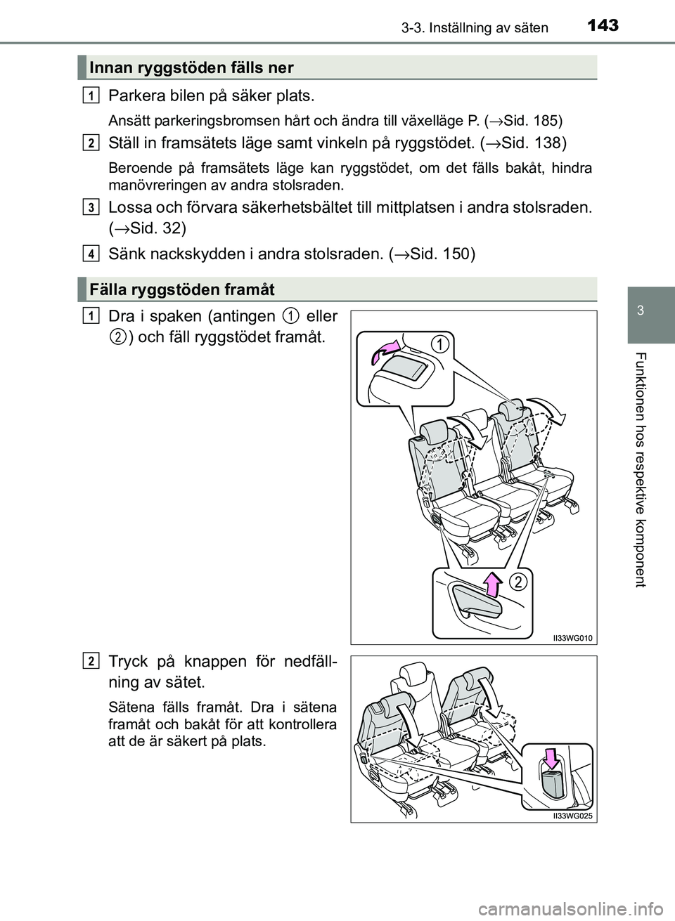 TOYOTA PRIUS PLUS 2016  Bruksanvisningar (in Swedish) 1433-3. Inställning av säten
3
Funktionen hos respektive komponent
OM47B24SE
Parkera bilen på säker plats.
Ansätt parkeringsbromsen hårt och ändra till växelläge P. (→Sid. 185)
Ställ in fr