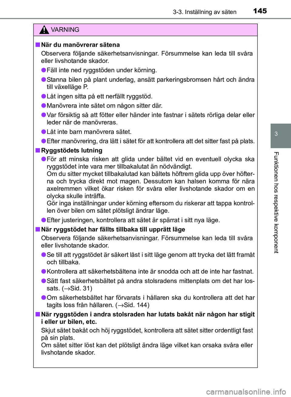 TOYOTA PRIUS PLUS 2016 Bruksanvisningar (in Swedish) 1453-3. Inställning av säten
3
Funktionen hos respektive komponent
OM47B24SE
VA R N I N G
■När du manövrerar sätena
Observera följande säkerhetsanvisningar. Försummelse kan leda till svåra
TOYOTA PRIUS PLUS 2016 Bruksanvisningar (in Swedish) 1453-3. Inställning av säten
3
Funktionen hos respektive komponent
OM47B24SE
VA R N I N G
■När du manövrerar sätena
Observera följande säkerhetsanvisningar. Försummelse kan leda till svåra