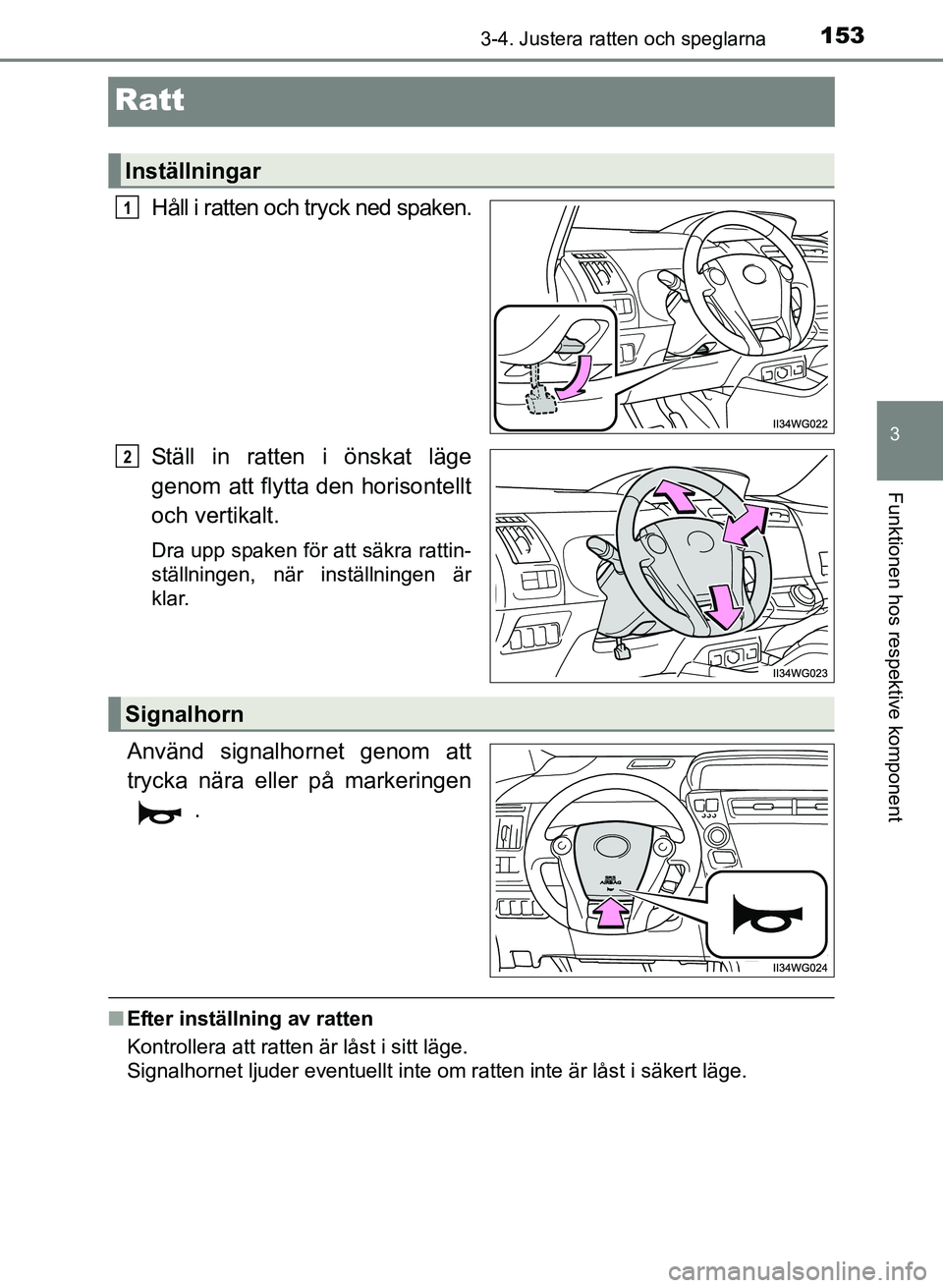 TOYOTA PRIUS PLUS 2016  Bruksanvisningar (in Swedish) 153
3
3-4. Justera ratten och speglarna
Funktionen hos respektive komponent
OM47B24SE
Ratt
Håll i ratten och tryck ned spaken.
Ställ in ratten i önskat läge
genom att flytta den horisontellt
och v