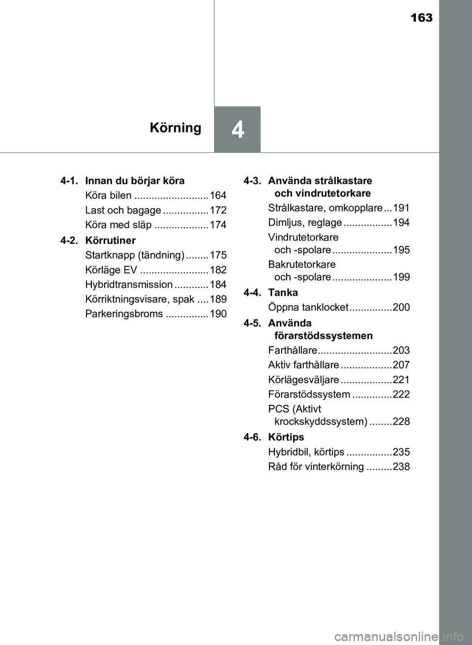 TOYOTA PRIUS PLUS 2016 Bruksanvisningar (in Swedish) 163
4Körning
OM47B24SE4-1. Innan du börjar köra
Köra bilen .......................... 164
Last och bagage ................ 172
Köra med släp ................... 174
4-2. Körrutiner Startknapp ( TOYOTA PRIUS PLUS 2016 Bruksanvisningar (in Swedish) 163
4Körning
OM47B24SE4-1. Innan du börjar köra
Köra bilen .......................... 164
Last och bagage ................ 172
Köra med släp ................... 174
4-2. Körrutiner Startknapp (