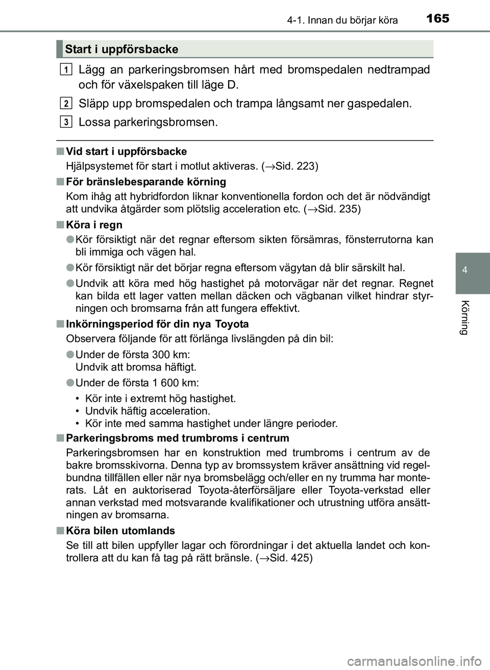 TOYOTA PRIUS PLUS 2016 Bruksanvisningar (in Swedish) 1654-1. Innan du börjar köra
4
Körning
OM47B24SE
Lägg an parkeringsbromsen hårt med bromspedalen nedtrampad
och för växelspaken till läge D.
Släpp upp bromspedalen och tr ampa långsamt ner g TOYOTA PRIUS PLUS 2016 Bruksanvisningar (in Swedish) 1654-1. Innan du börjar köra
4
Körning
OM47B24SE
Lägg an parkeringsbromsen hårt med bromspedalen nedtrampad
och för växelspaken till läge D.
Släpp upp bromspedalen och tr ampa långsamt ner g