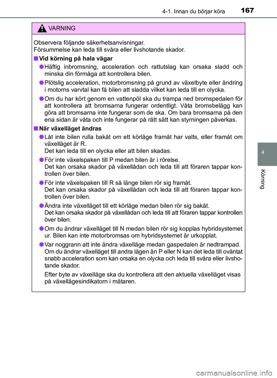 TOYOTA PRIUS PLUS 2016 Bruksanvisningar (in Swedish) 1674-1. Innan du börjar köra
4
Körning
OM47B24SE
VA R N I N G
Observera följande säkerhetsanvisningar.
Försummelse kan leda till svåra eller livshotande skador.
■Vid körning på hala vägar TOYOTA PRIUS PLUS 2016 Bruksanvisningar (in Swedish) 1674-1. Innan du börjar köra
4
Körning
OM47B24SE
VA R N I N G
Observera följande säkerhetsanvisningar.
Försummelse kan leda till svåra eller livshotande skador.
■Vid körning på hala vägar
