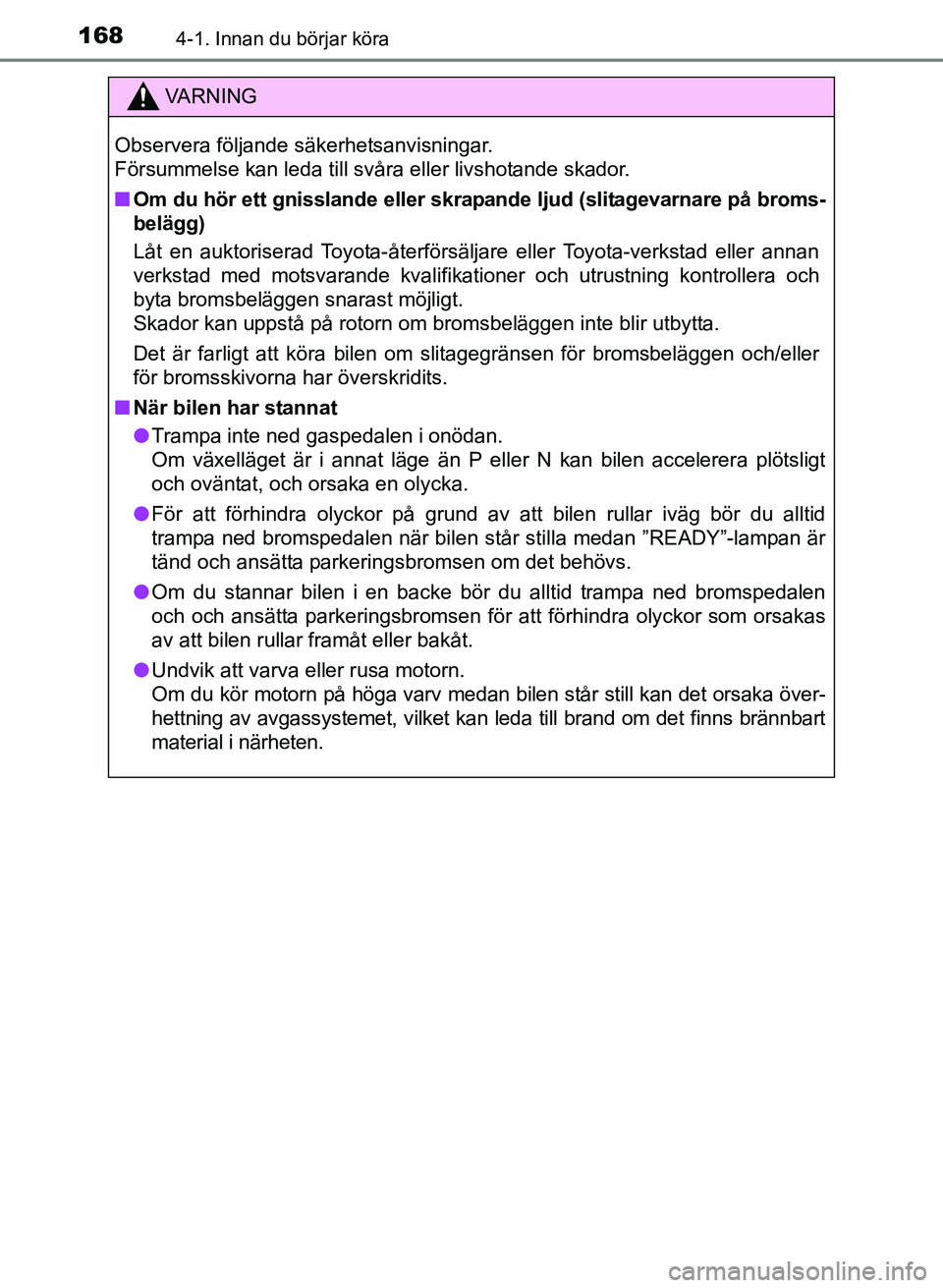 TOYOTA PRIUS PLUS 2016 Bruksanvisningar (in Swedish) 1684-1. Innan du börjar köra
OM47B24SE
VA R N I N G
Observera följande säkerhetsanvisningar.
Försummelse kan leda till svåra eller livshotande skador.
■Om du hör ett gnisslande eller skra pa TOYOTA PRIUS PLUS 2016 Bruksanvisningar (in Swedish) 1684-1. Innan du börjar köra
OM47B24SE
VA R N I N G
Observera följande säkerhetsanvisningar.
Försummelse kan leda till svåra eller livshotande skador.
■Om du hör ett gnisslande eller skra pa