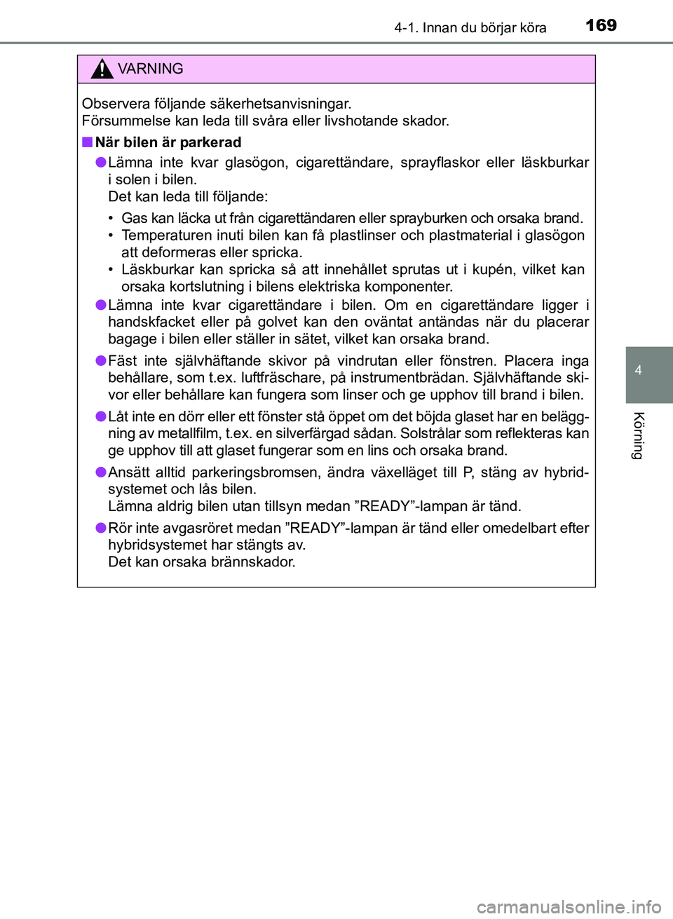 TOYOTA PRIUS PLUS 2016 Bruksanvisningar (in Swedish) 1694-1. Innan du börjar köra
4
Körning
OM47B24SE
VA R N I N G
Observera följande säkerhetsanvisningar.
Försummelse kan leda till svåra eller livshotande skador.
■När bilen är parkerad
● TOYOTA PRIUS PLUS 2016 Bruksanvisningar (in Swedish) 1694-1. Innan du börjar köra
4
Körning
OM47B24SE
VA R N I N G
Observera följande säkerhetsanvisningar.
Försummelse kan leda till svåra eller livshotande skador.
■När bilen är parkerad
●