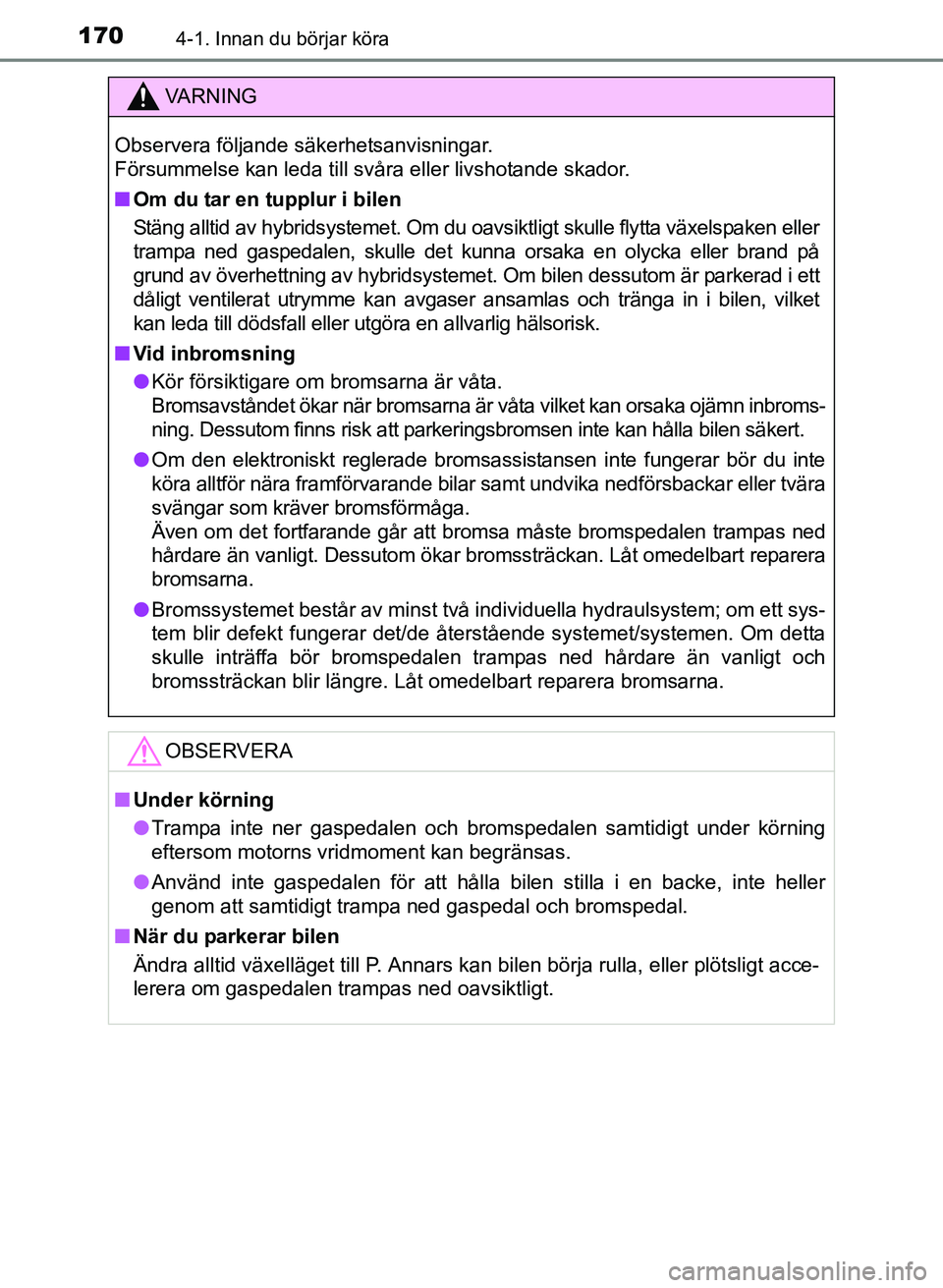 TOYOTA PRIUS PLUS 2016 Bruksanvisningar (in Swedish) 1704-1. Innan du börjar köra
OM47B24SE
VA R N I N G
Observera följande säkerhetsanvisningar.
Försummelse kan leda till svåra eller livshotande skador.
■Om du tar en tupplur i bilen
Stäng all TOYOTA PRIUS PLUS 2016 Bruksanvisningar (in Swedish) 1704-1. Innan du börjar köra
OM47B24SE
VA R N I N G
Observera följande säkerhetsanvisningar.
Försummelse kan leda till svåra eller livshotande skador.
■Om du tar en tupplur i bilen
Stäng all