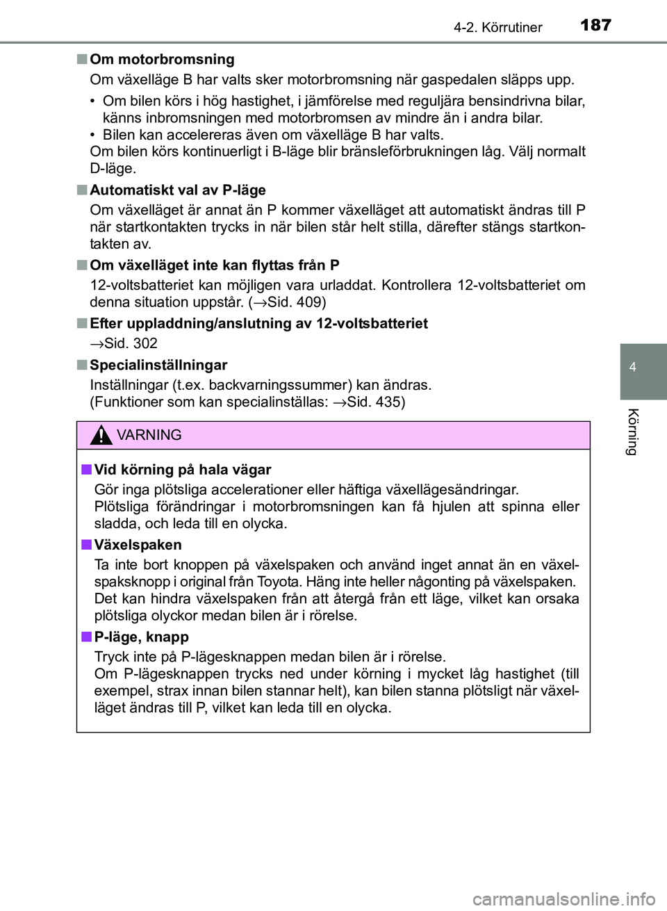 TOYOTA PRIUS PLUS 2016 Bruksanvisningar (in Swedish) 1874-2. Körrutiner
4
Körning
OM47B24SE■
Om motorbromsning
Om växelläge B har valts sker motorbromsning när gaspedalen släpps upp.
• Om bilen körs i hög hastighet, i jämförelse med regulj TOYOTA PRIUS PLUS 2016 Bruksanvisningar (in Swedish) 1874-2. Körrutiner
4
Körning
OM47B24SE■
Om motorbromsning
Om växelläge B har valts sker motorbromsning när gaspedalen släpps upp.
• Om bilen körs i hög hastighet, i jämförelse med regulj