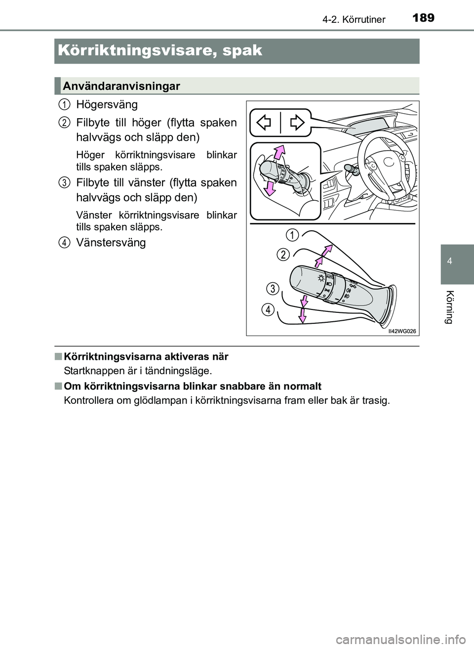 TOYOTA PRIUS PLUS 2016 Bruksanvisningar (in Swedish) 189
4
4-2. Körrutiner
Körning
OM47B24SE
Körriktningsvisare, spak
Högersväng
Filbyte till höger (flytta spaken
halvvägs och släpp den)
Höger körriktningsvisare blinkar
tills spaken släpps.
F TOYOTA PRIUS PLUS 2016 Bruksanvisningar (in Swedish) 189
4
4-2. Körrutiner
Körning
OM47B24SE
Körriktningsvisare, spak
Högersväng
Filbyte till höger (flytta spaken
halvvägs och släpp den)
Höger körriktningsvisare blinkar
tills spaken släpps.
F
