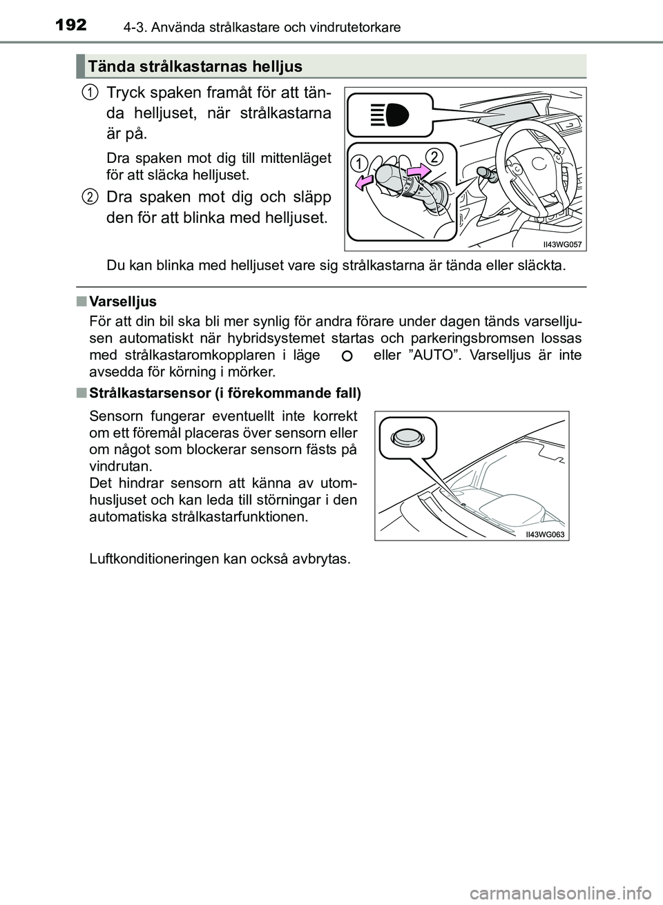 TOYOTA PRIUS PLUS 2016  Bruksanvisningar (in Swedish) 1924-3. Använda strålkastare och vindrutetorkare
OM47B24SE
Tryck spaken framåt för att tän-
da helljuset, när strålkastarna
är på.
Dra spaken mot dig till mittenläget
för att släcka hellju