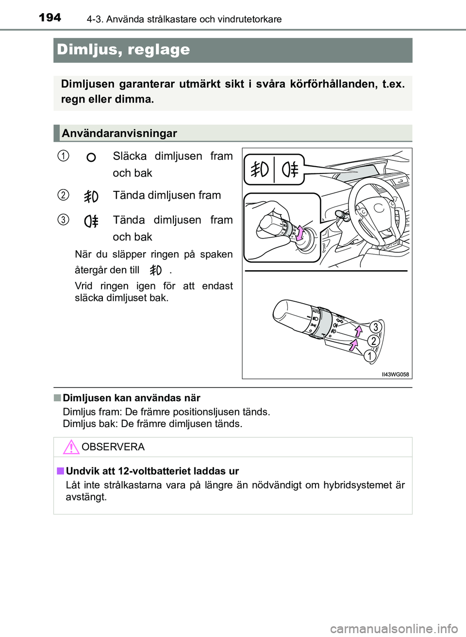 TOYOTA PRIUS PLUS 2016 Bruksanvisningar (in Swedish) 1944-3. Använda strålkastare och vindrutetorkare
OM47B24SE
Dimljus, reglage
Släcka dimljusen fram
och bak
Tända dimljusen fram
Tända dimljusen fram
och bak
När du släpper ringen på spaken
åte TOYOTA PRIUS PLUS 2016 Bruksanvisningar (in Swedish) 1944-3. Använda strålkastare och vindrutetorkare
OM47B24SE
Dimljus, reglage
Släcka dimljusen fram
och bak
Tända dimljusen fram
Tända dimljusen fram
och bak
När du släpper ringen på spaken
åte