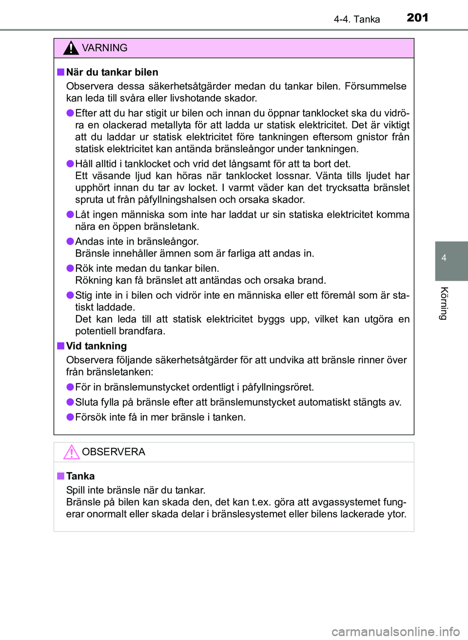 TOYOTA PRIUS PLUS 2016 Bruksanvisningar (in Swedish) 2014-4. Tanka
4
Körning
OM47B24SE
VA R N I N G
■När du tankar bilen
Observera dessa säkerhetsåtgärder medan du tankar bilen. Försummelse
kan leda till svåra eller livshotande skador.
● Efte TOYOTA PRIUS PLUS 2016 Bruksanvisningar (in Swedish) 2014-4. Tanka
4
Körning
OM47B24SE
VA R N I N G
■När du tankar bilen
Observera dessa säkerhetsåtgärder medan du tankar bilen. Försummelse
kan leda till svåra eller livshotande skador.
● Efte
