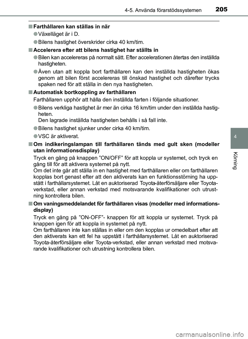 TOYOTA PRIUS PLUS 2016 Bruksanvisningar (in Swedish) 2054-5. Använda förarstödssystemen
4
Körning
OM47B24SE
■Farthållaren kan ställas in när
●Växelläget är i D.
● Bilens hastighet överskrider cirka 40 km/tim.
■ Accelerera efter att bi TOYOTA PRIUS PLUS 2016 Bruksanvisningar (in Swedish) 2054-5. Använda förarstödssystemen
4
Körning
OM47B24SE
■Farthållaren kan ställas in när
●Växelläget är i D.
● Bilens hastighet överskrider cirka 40 km/tim.
■ Accelerera efter att bi