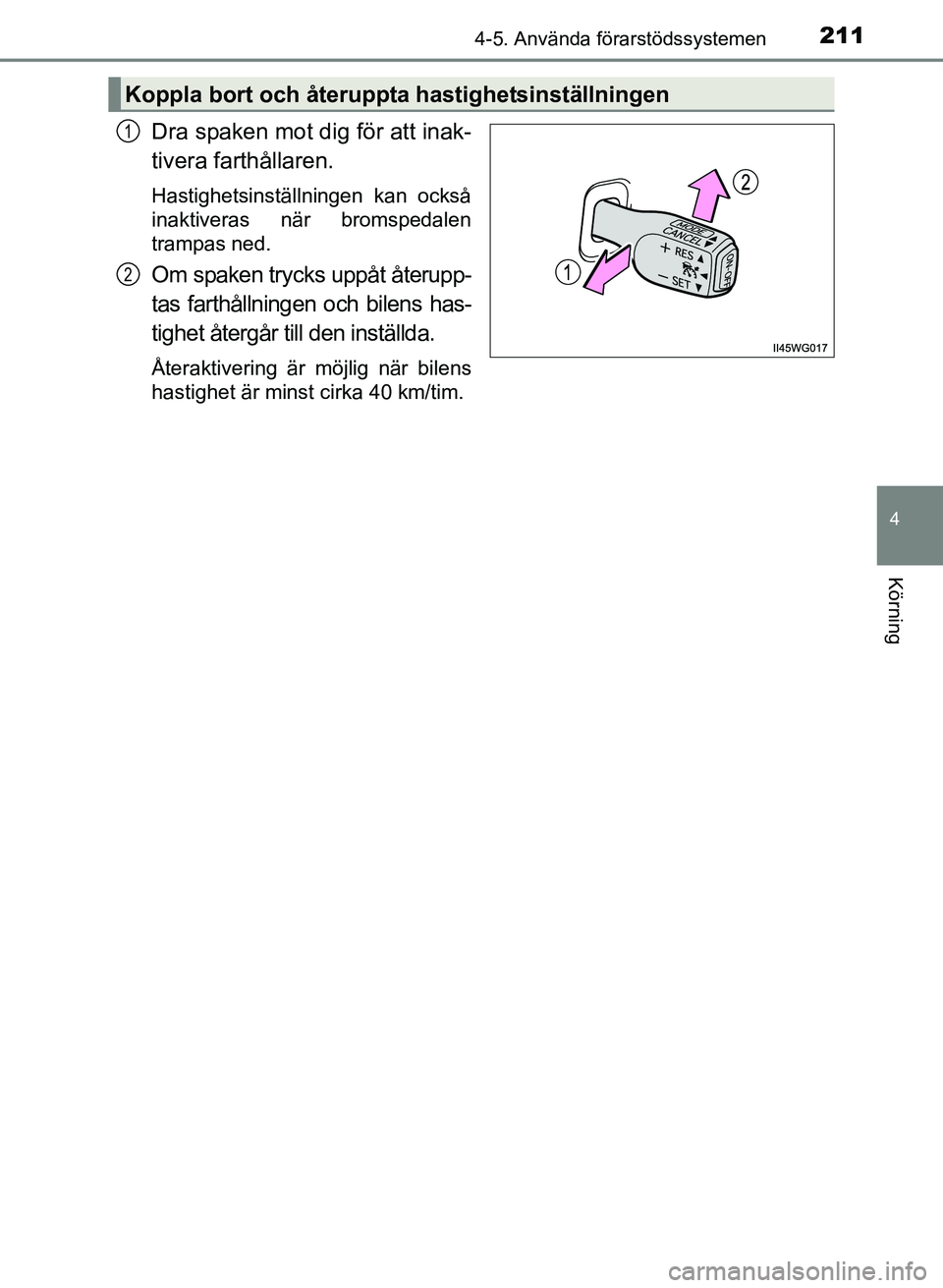 TOYOTA PRIUS PLUS 2016 Bruksanvisningar (in Swedish) 2114-5. Använda förarstödssystemen
4
Körning
OM47B24SE
Dra spaken mot dig för att inak-
tivera farthållaren.
Hastighetsinställningen kan också
inaktiveras när bromspedalen
trampas ned.
Om spa TOYOTA PRIUS PLUS 2016 Bruksanvisningar (in Swedish) 2114-5. Använda förarstödssystemen
4
Körning
OM47B24SE
Dra spaken mot dig för att inak-
tivera farthållaren.
Hastighetsinställningen kan också
inaktiveras när bromspedalen
trampas ned.
Om spa