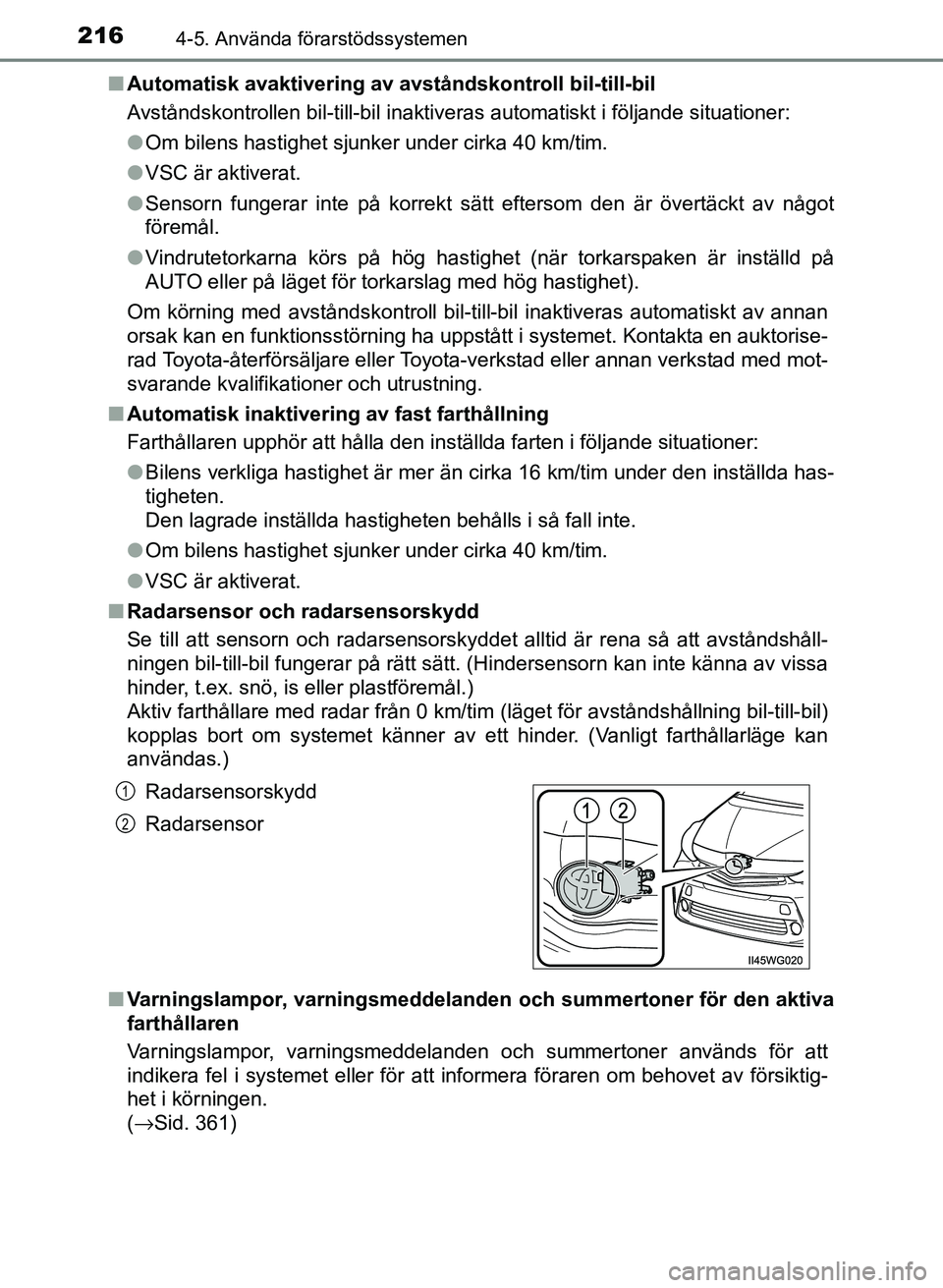 TOYOTA PRIUS PLUS 2016  Bruksanvisningar (in Swedish) 2164-5. Använda förarstödssystemen
OM47B24SE■
Automatisk avaktivering av avst åndskontroll bil-till-bil
Avståndskontrollen bil-till-bil inaktiveras automatiskt i följande situationer:
● Om b