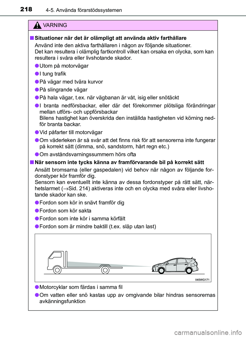 TOYOTA PRIUS PLUS 2016  Bruksanvisningar (in Swedish) 2184-5. Använda förarstödssystemen
OM47B24SE
VA R N I N G
■Situationer när det är olämplig t att använda aktiv farthållare
Använd inte den aktiva farthållaren i någon av följande situati