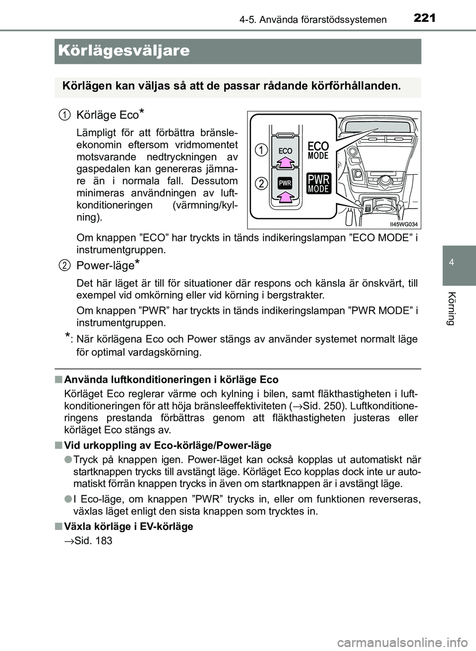 TOYOTA PRIUS PLUS 2016 Bruksanvisningar (in Swedish) 221
4
4-5. Använda förarstödssystemen
Körning
OM47B24SE
Körlägesväljare
Körläge Eco*
Lämpligt för att förbättra bränsle-
ekonomin eftersom vridmomentet
motsvarande nedtryckningen av
gasp TOYOTA PRIUS PLUS 2016 Bruksanvisningar (in Swedish) 221
4
4-5. Använda förarstödssystemen
Körning
OM47B24SE
Körlägesväljare
Körläge Eco*
Lämpligt för att förbättra bränsle-
ekonomin eftersom vridmomentet
motsvarande nedtryckningen av
gasp