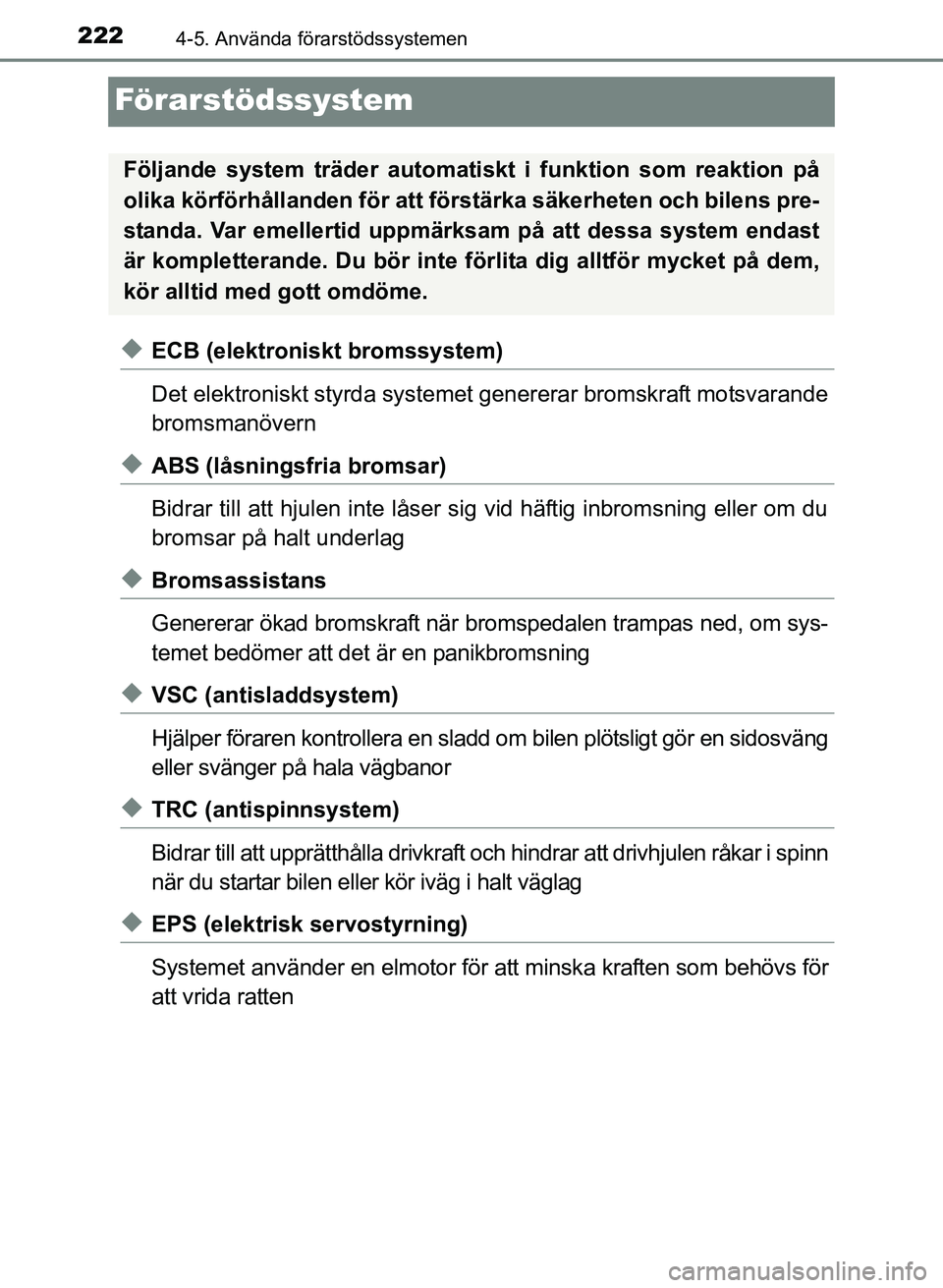 TOYOTA PRIUS PLUS 2016 Bruksanvisningar (in Swedish) 2224-5. Använda förarstödssystemen
OM47B24SE
Förarstödssystem
◆ECB (elektroniskt bromssystem)
Det elektroniskt styrda systemet genererar bromskraft motsvarande
bromsmanövern
◆ABS (låsningsf TOYOTA PRIUS PLUS 2016 Bruksanvisningar (in Swedish) 2224-5. Använda förarstödssystemen
OM47B24SE
Förarstödssystem
◆ECB (elektroniskt bromssystem)
Det elektroniskt styrda systemet genererar bromskraft motsvarande
bromsmanövern
◆ABS (låsningsf