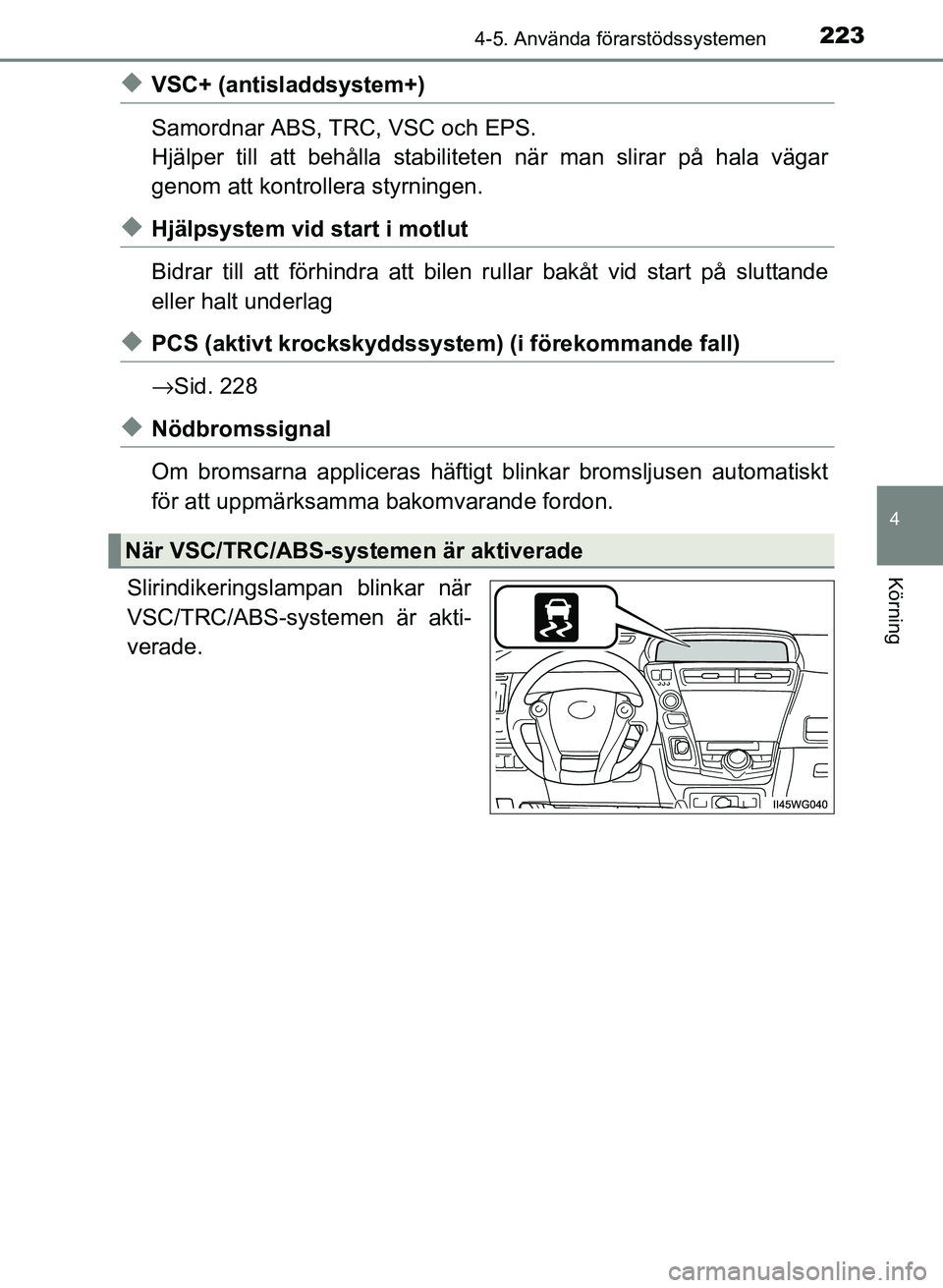 TOYOTA PRIUS PLUS 2016 Bruksanvisningar (in Swedish) 2234-5. Använda förarstödssystemen
4
Körning
OM47B24SE
◆VSC+ (antisladdsystem+)
Samordnar ABS, TRC, VSC och EPS.
Hjälper till att behålla stabiliteten när man slirar på hala vägar
genom att TOYOTA PRIUS PLUS 2016 Bruksanvisningar (in Swedish) 2234-5. Använda förarstödssystemen
4
Körning
OM47B24SE
◆VSC+ (antisladdsystem+)
Samordnar ABS, TRC, VSC och EPS.
Hjälper till att behålla stabiliteten när man slirar på hala vägar
genom att