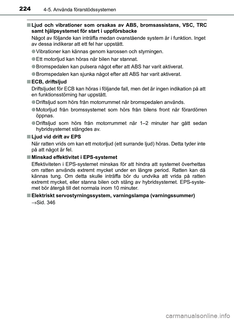 TOYOTA PRIUS PLUS 2016 Bruksanvisningar (in Swedish) 2244-5. Använda förarstödssystemen
OM47B24SE
■Ljud och vibrationer som orsakas av ABS, bromsassistans, VSC, TRC
samt hjälpsystemet för start i uppförsbacke
Något av följande kan inträffa me TOYOTA PRIUS PLUS 2016 Bruksanvisningar (in Swedish) 2244-5. Använda förarstödssystemen
OM47B24SE
■Ljud och vibrationer som orsakas av ABS, bromsassistans, VSC, TRC
samt hjälpsystemet för start i uppförsbacke
Något av följande kan inträffa me