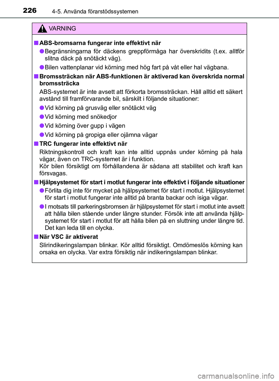 TOYOTA PRIUS PLUS 2016 Bruksanvisningar (in Swedish) 2264-5. Använda förarstödssystemen
OM47B24SE
VA R N I N G
■ABS-bromsarna fungerar inte effektivt när
● Begränsningarna för däckens greppförmåga har överskridits (t.ex. alltför
slitna d TOYOTA PRIUS PLUS 2016 Bruksanvisningar (in Swedish) 2264-5. Använda förarstödssystemen
OM47B24SE
VA R N I N G
■ABS-bromsarna fungerar inte effektivt när
● Begränsningarna för däckens greppförmåga har överskridits (t.ex. alltför
slitna d