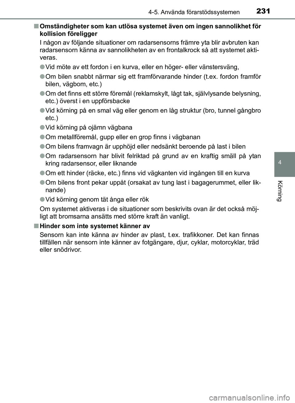 TOYOTA PRIUS PLUS 2016 Bruksanvisningar (in Swedish) 2314-5. Använda förarstödssystemen
4
Körning
OM47B24SE■
Omständigheter som kan utlösa systemet även om ingen sannolikhet för
kollision föreligger
I någon av följande situationer om radars TOYOTA PRIUS PLUS 2016 Bruksanvisningar (in Swedish) 2314-5. Använda förarstödssystemen
4
Körning
OM47B24SE■
Omständigheter som kan utlösa systemet även om ingen sannolikhet för
kollision föreligger
I någon av följande situationer om radars