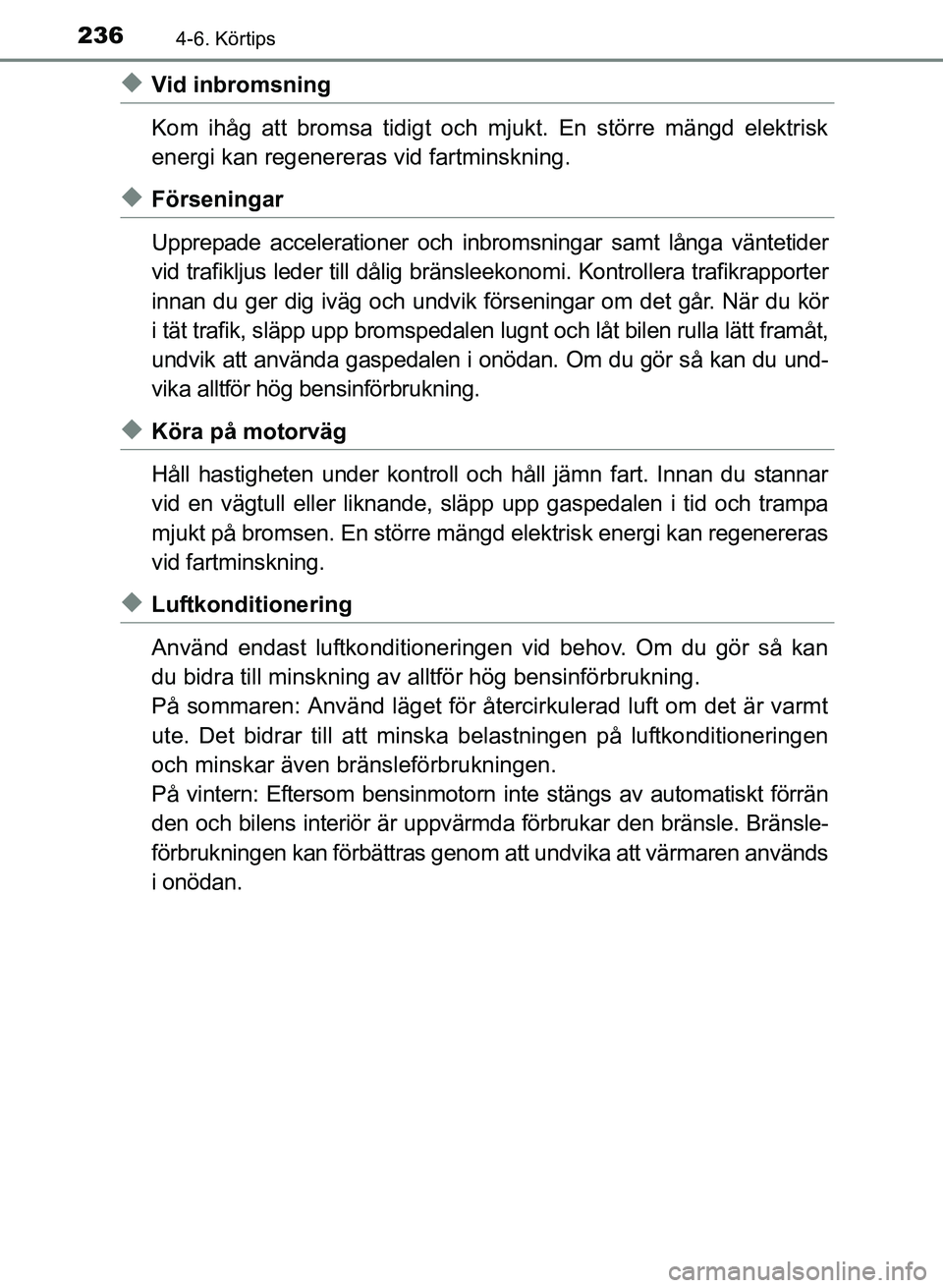 TOYOTA PRIUS PLUS 2016 Bruksanvisningar (in Swedish) 2364-6. Körtips
OM47B24SE
◆Vid inbromsning
Kom ihåg att bromsa tidigt och mjukt. En större mängd elektrisk
energi kan regenereras vid fartminskning.
◆Förseningar
Upprepade accelerationer och TOYOTA PRIUS PLUS 2016 Bruksanvisningar (in Swedish) 2364-6. Körtips
OM47B24SE
◆Vid inbromsning
Kom ihåg att bromsa tidigt och mjukt. En större mängd elektrisk
energi kan regenereras vid fartminskning.
◆Förseningar
Upprepade accelerationer och