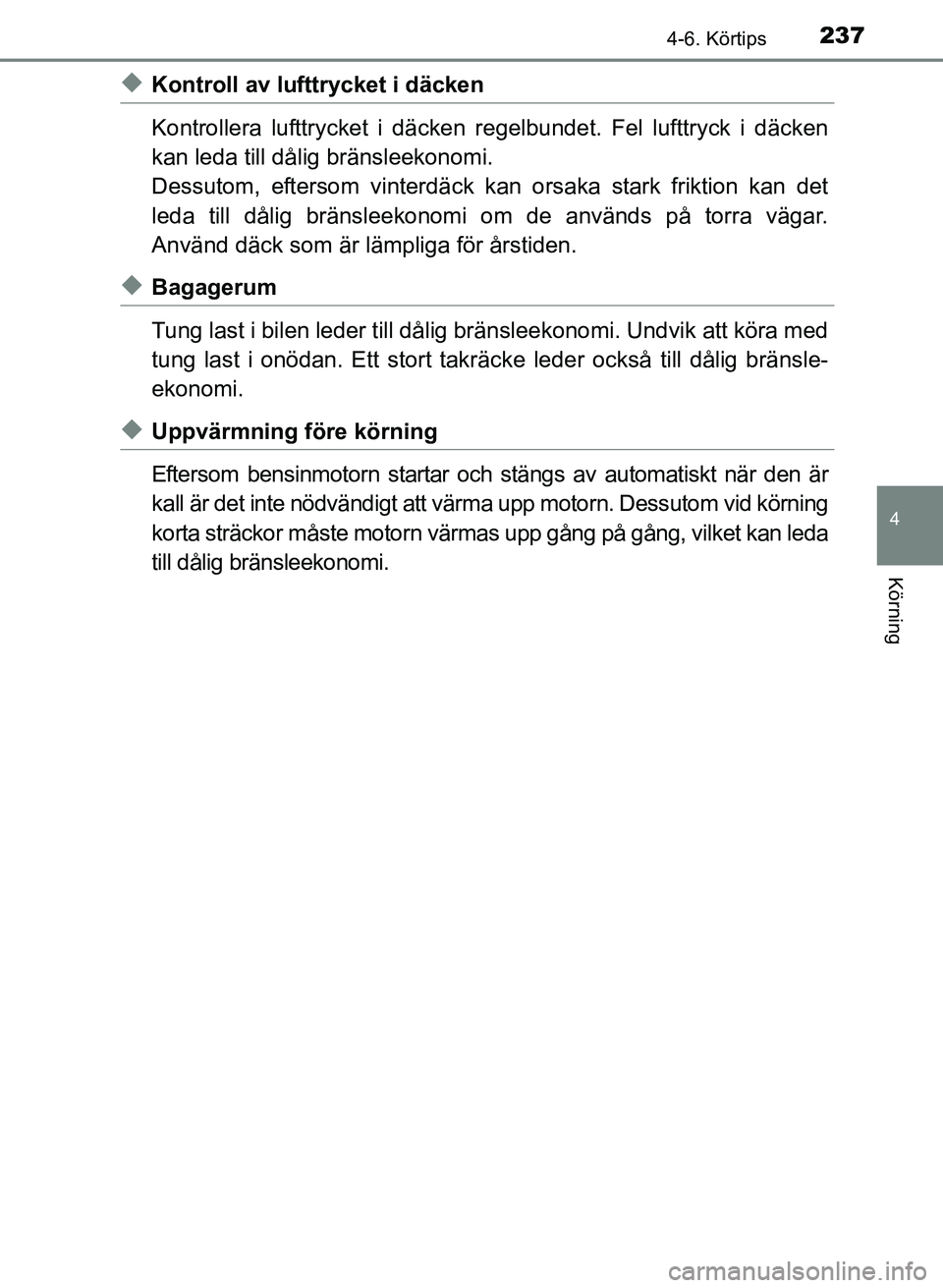 TOYOTA PRIUS PLUS 2016 Bruksanvisningar (in Swedish) 2374-6. Körtips
4
Körning
OM47B24SE
◆Kontroll av lufttrycket i däcken
Kontrollera lufttrycket i däcken regelbundet. Fel lufttryck i däcken
kan leda till då lig bränsleekonomi.
Dessutom, efter TOYOTA PRIUS PLUS 2016 Bruksanvisningar (in Swedish) 2374-6. Körtips
4
Körning
OM47B24SE
◆Kontroll av lufttrycket i däcken
Kontrollera lufttrycket i däcken regelbundet. Fel lufttryck i däcken
kan leda till då lig bränsleekonomi.
Dessutom, efter