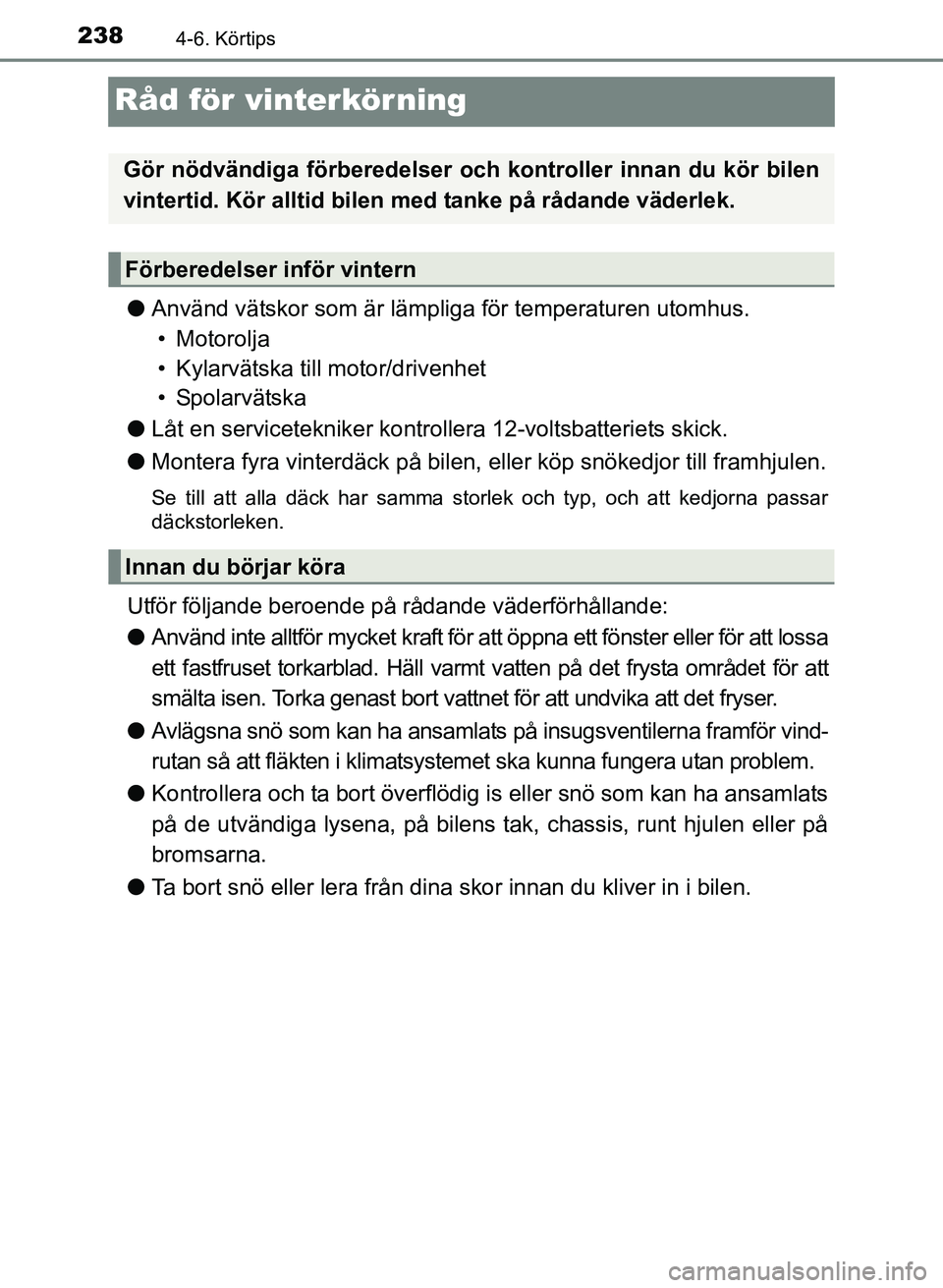 TOYOTA PRIUS PLUS 2016 Bruksanvisningar (in Swedish) 2384-6. Körtips
OM47B24SE
Råd för vinterkörning
●Använd vätskor som är lämpliga för temperaturen utomhus.
• Motorolja
• Kylarvätska till motor/drivenhet
•Spolarvätska
● Låt en se TOYOTA PRIUS PLUS 2016 Bruksanvisningar (in Swedish) 2384-6. Körtips
OM47B24SE
Råd för vinterkörning
●Använd vätskor som är lämpliga för temperaturen utomhus.
• Motorolja
• Kylarvätska till motor/drivenhet
•Spolarvätska
● Låt en se