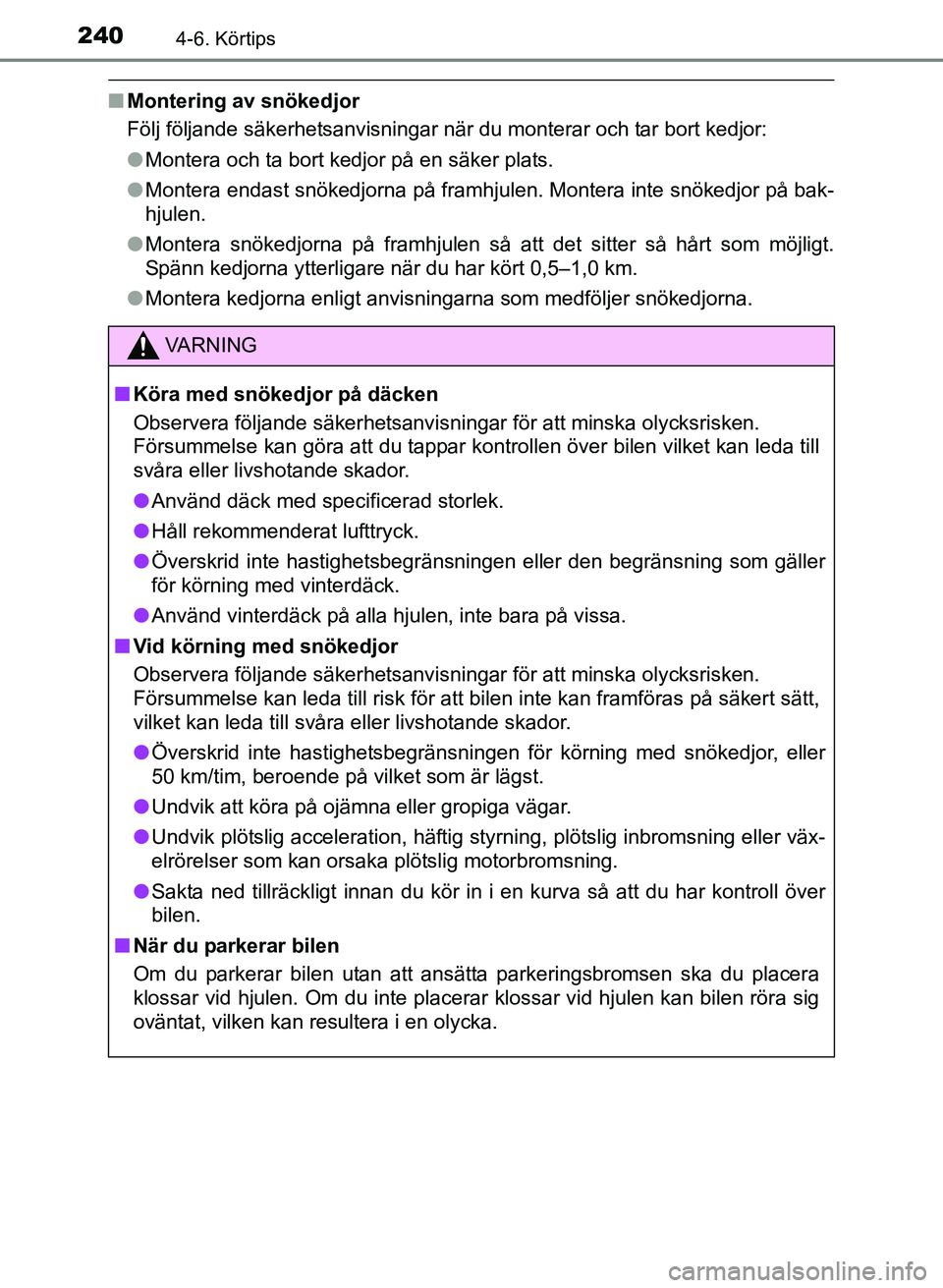 TOYOTA PRIUS PLUS 2016 Bruksanvisningar (in Swedish) 2404-6. Körtips
OM47B24SE
■Montering av snökedjor
Följ följande säkerhetsanvisningar när du monterar och tar bort kedjor:
●Montera och ta bort kedjor på en säker plats.
● Montera endast TOYOTA PRIUS PLUS 2016 Bruksanvisningar (in Swedish) 2404-6. Körtips
OM47B24SE
■Montering av snökedjor
Följ följande säkerhetsanvisningar när du monterar och tar bort kedjor:
●Montera och ta bort kedjor på en säker plats.
● Montera endast