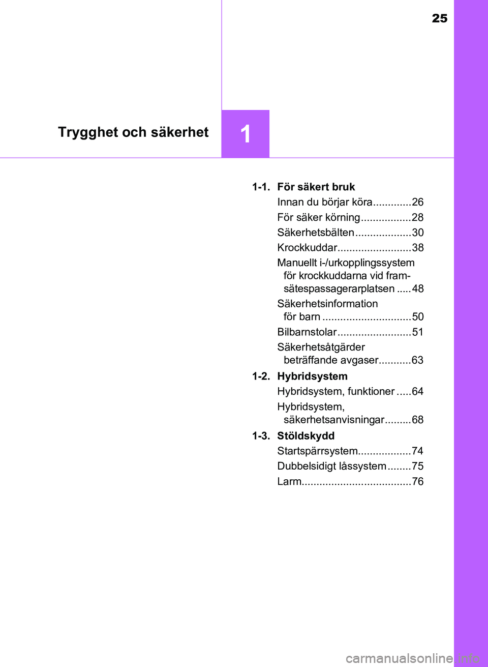 TOYOTA PRIUS PLUS 2016  Bruksanvisningar (in Swedish) 25
1Trygghet och säkerhet
OM47B24SE1-1. För säkert bruk
Innan du börjar köra............. 26
För säker körning ................. 28
Säkerhetsbälten ................... 30
Krockkuddar........