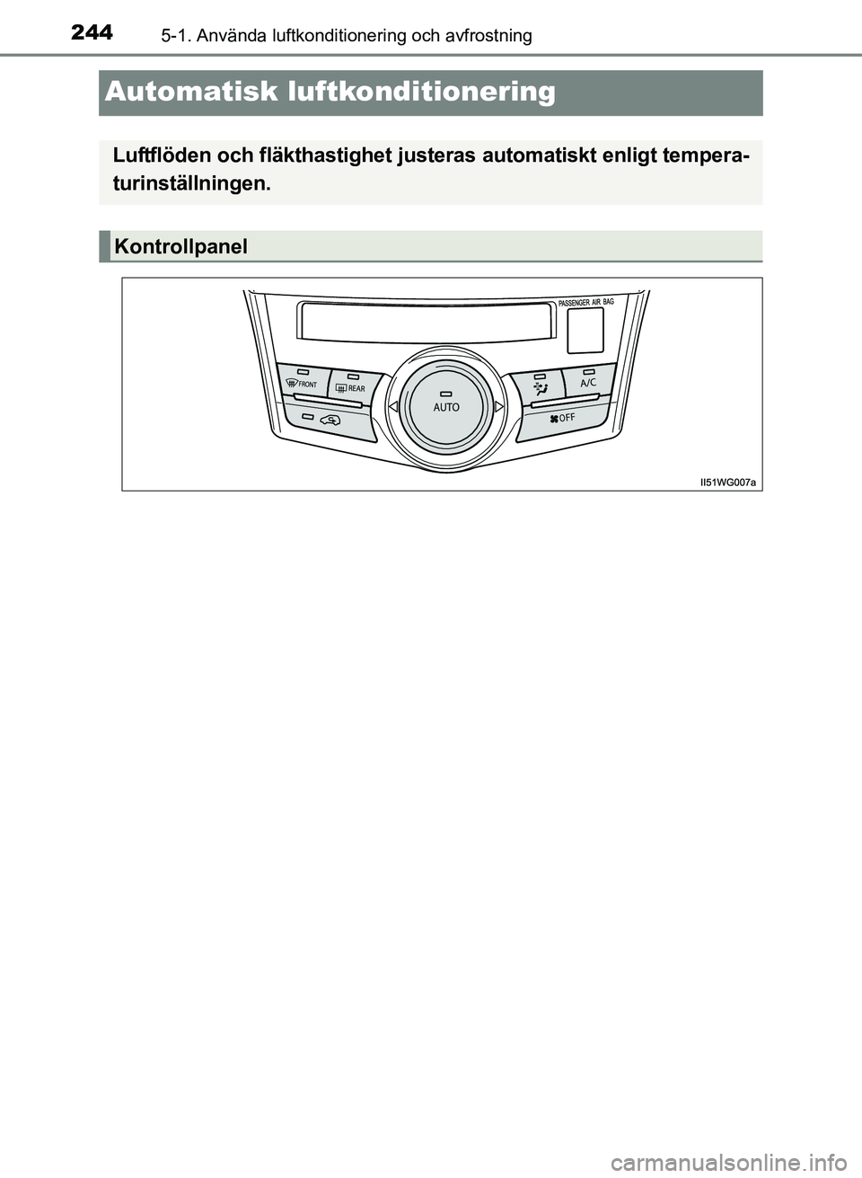TOYOTA PRIUS PLUS 2016 Bruksanvisningar (in Swedish) 2445-1. Använda luftkonditionering och avfrostning
OM47B24SE
Automatisk luftkonditionering
Luftflöden och fläkthastighet justeras automatiskt enligt tempera-
turinställningen.
Kontrollpanel
OM47B2 TOYOTA PRIUS PLUS 2016 Bruksanvisningar (in Swedish) 2445-1. Använda luftkonditionering och avfrostning
OM47B24SE
Automatisk luftkonditionering
Luftflöden och fläkthastighet justeras automatiskt enligt tempera-
turinställningen.
Kontrollpanel
OM47B2