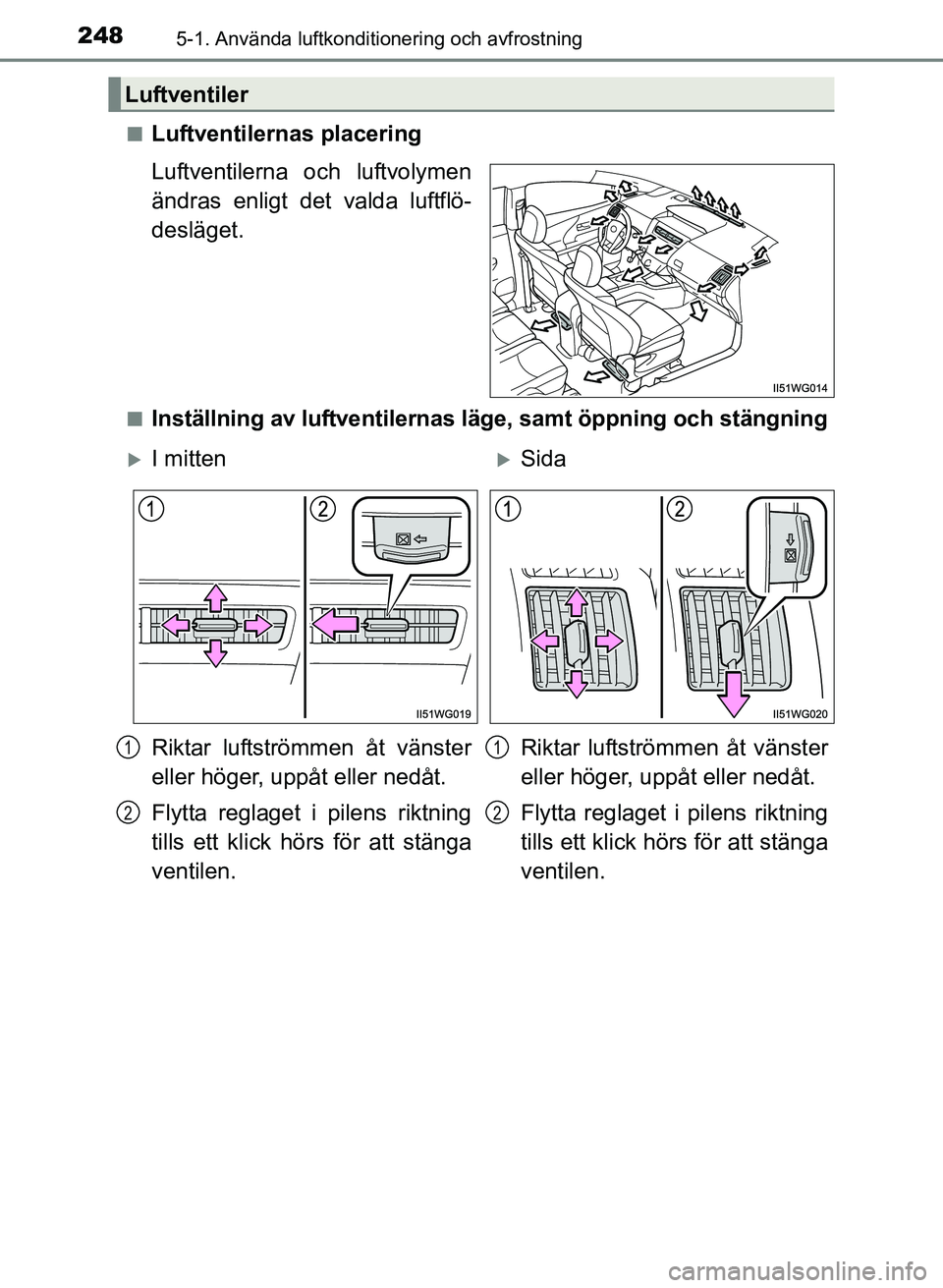 TOYOTA PRIUS PLUS 2016 Bruksanvisningar (in Swedish) 2485-1. Använda luftkonditionering och avfrostning
OM47B24SE■
Luftventilernas placering
Luftventilerna och luftvolymen
ändras enligt det valda luftflö-
desläget.
■Inställning av luftventilern TOYOTA PRIUS PLUS 2016 Bruksanvisningar (in Swedish) 2485-1. Använda luftkonditionering och avfrostning
OM47B24SE■
Luftventilernas placering
Luftventilerna och luftvolymen
ändras enligt det valda luftflö-
desläget.
■Inställning av luftventilern