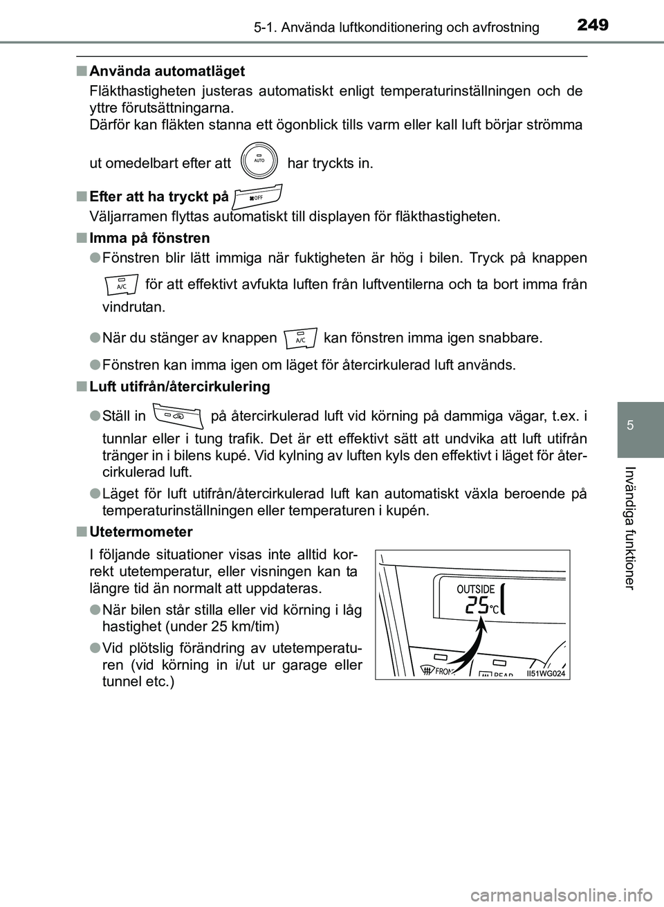 TOYOTA PRIUS PLUS 2016 Bruksanvisningar (in Swedish) 2495-1. Använda luftkonditionering och avfrostning
OM47B24SE
5
Invändiga funktioner
■Använda automatläget
Fläkthastigheten justeras automatiskt enligt temperaturinställningen och de
yttre för TOYOTA PRIUS PLUS 2016 Bruksanvisningar (in Swedish) 2495-1. Använda luftkonditionering och avfrostning
OM47B24SE
5
Invändiga funktioner
■Använda automatläget
Fläkthastigheten justeras automatiskt enligt temperaturinställningen och de
yttre för