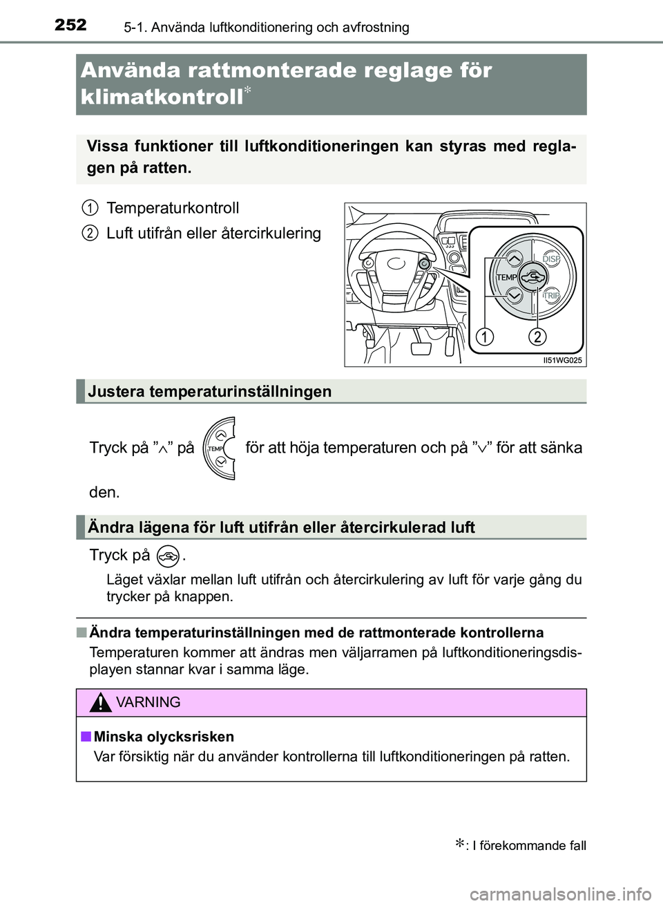 TOYOTA PRIUS PLUS 2016  Bruksanvisningar (in Swedish) 2525-1. Använda luftkonditionering och avfrostning
OM47B24SE
Använda rattmonterade reglage för 
klimatkontroll
∗
Temperaturkontroll
Luft utifrån eller återcirkulering
Tryck på ” ∧” på  