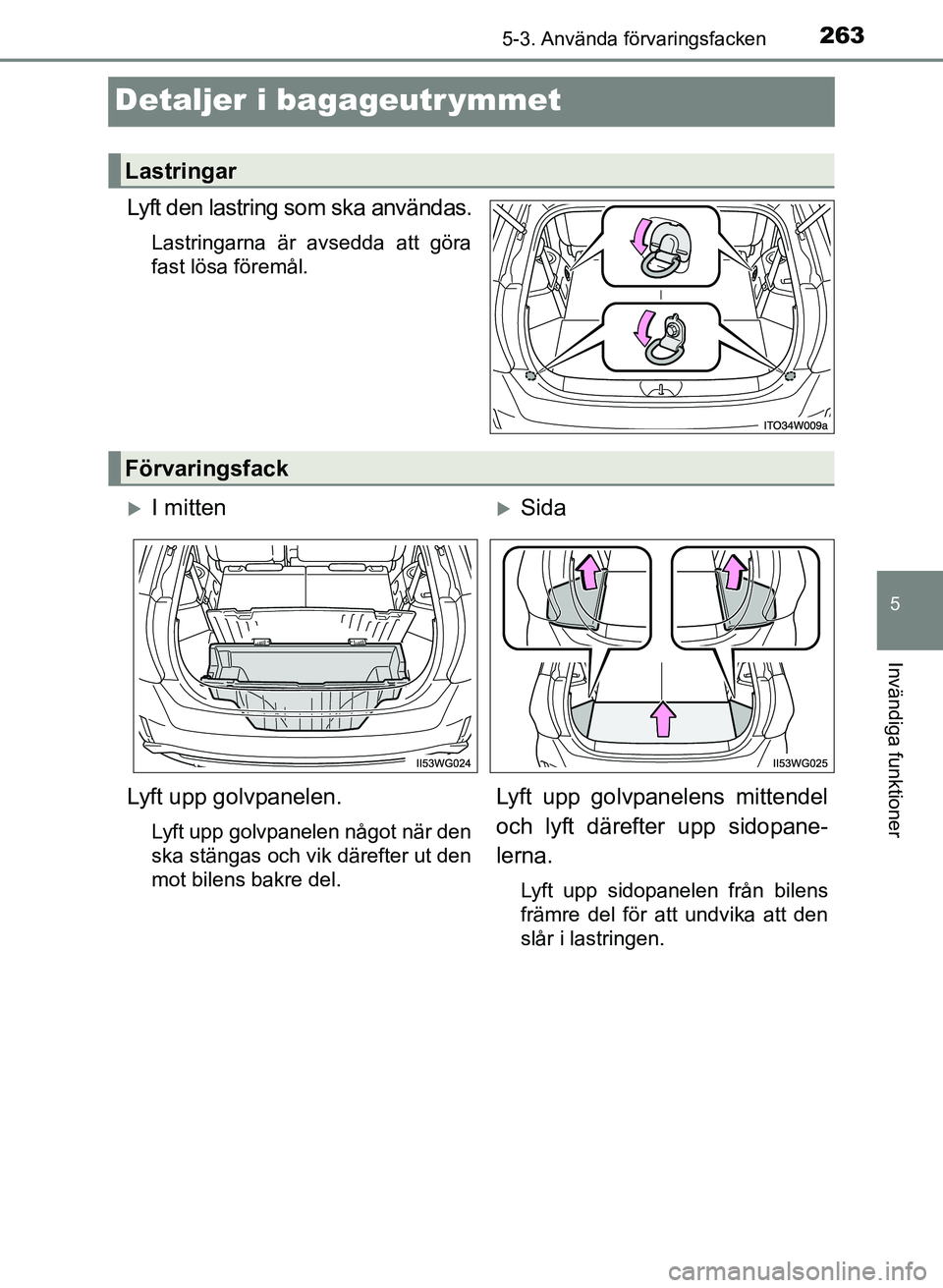 TOYOTA PRIUS PLUS 2016  Bruksanvisningar (in Swedish) 2635-3. Använda förvaringsfacken
OM47B24SE
5
Invändiga funktioner
Detaljer i bagageutr ymmet
Lyft den lastring som ska användas.
Lastringarna är avsedda att göra
fast lösa föremål.
Lastringar
