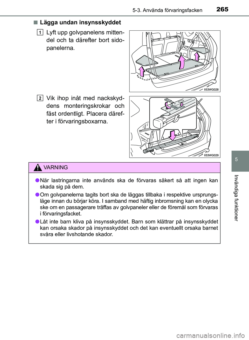 TOYOTA PRIUS PLUS 2016  Bruksanvisningar (in Swedish) 2655-3. Använda förvaringsfacken
OM47B24SE
5
Invändiga funktioner
■Lägga undan insynsskyddetLyft upp golvpanelens mitten-
del och ta därefter bort sido-
panelerna.
Vik ihop inåt med nackskyd-
