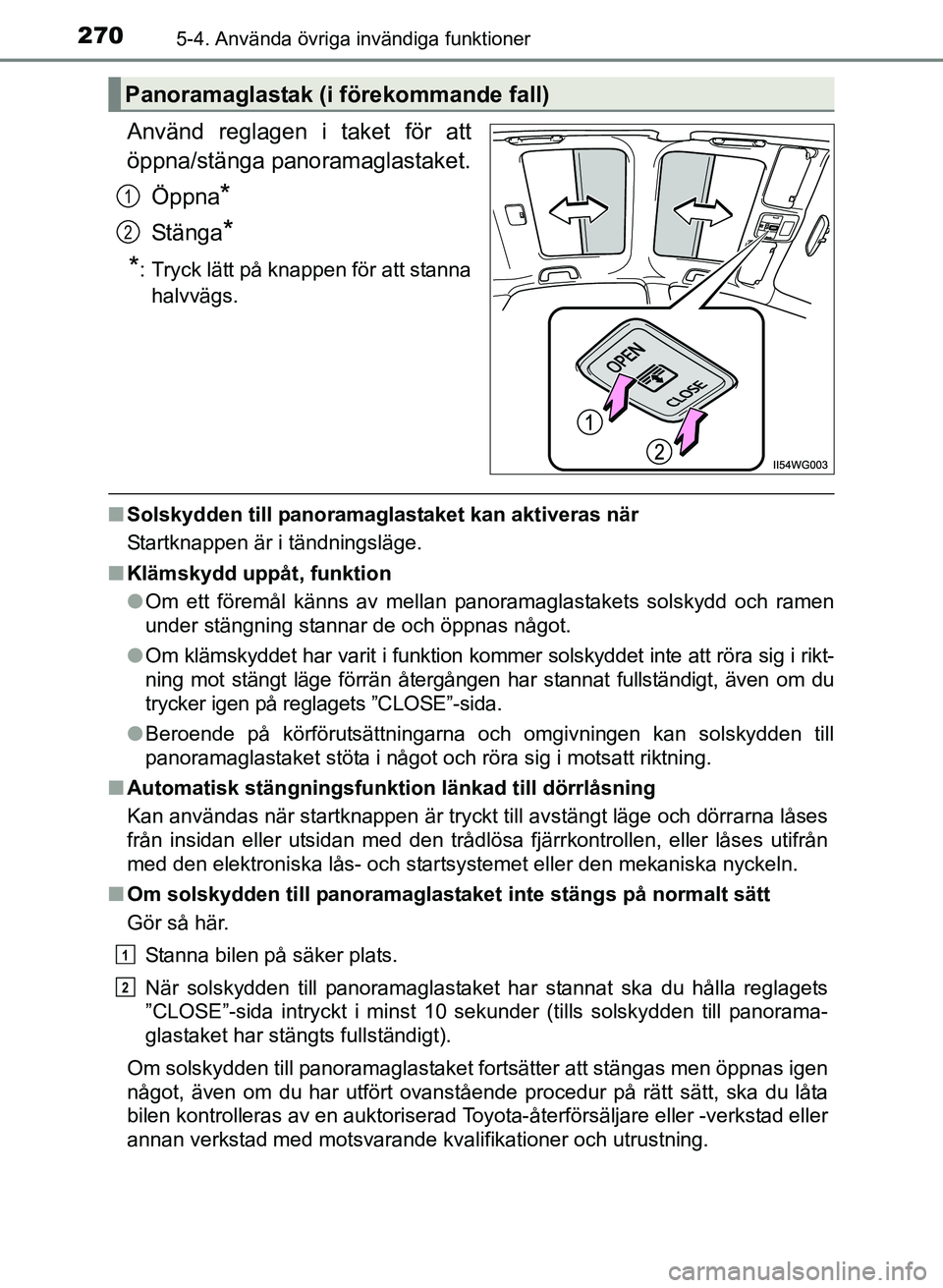 TOYOTA PRIUS PLUS 2016  Bruksanvisningar (in Swedish) 270
OM47B24SE
5-4. Använda övriga invändiga funktioner
Använd reglagen i taket för att
öppna/stänga panoramaglastaket.Öppna
*
Stänga*
*
: Tryck lätt på knappen för att stanna halvvägs.

