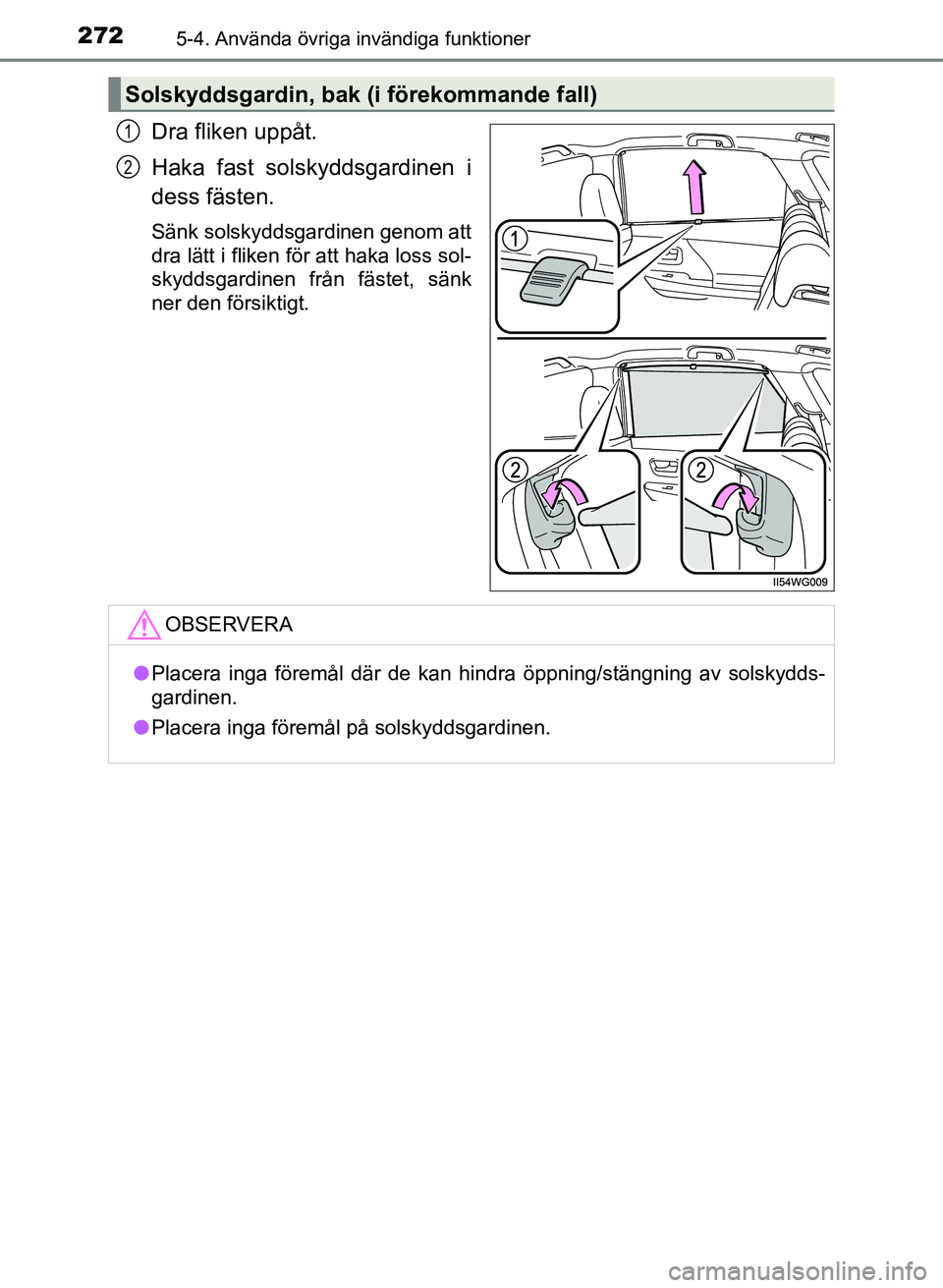TOYOTA PRIUS PLUS 2016 Bruksanvisningar (in Swedish) 272
OM47B24SE
5-4. Använda övriga invändiga funktioner
Dra fliken uppåt.
Haka fast solskyddsgardinen i
dess fästen.
Sänk solskyddsgardinen genom att
dra lätt i fliken för att haka loss sol-
sk TOYOTA PRIUS PLUS 2016 Bruksanvisningar (in Swedish) 272
OM47B24SE
5-4. Använda övriga invändiga funktioner
Dra fliken uppåt.
Haka fast solskyddsgardinen i
dess fästen.
Sänk solskyddsgardinen genom att
dra lätt i fliken för att haka loss sol-
sk